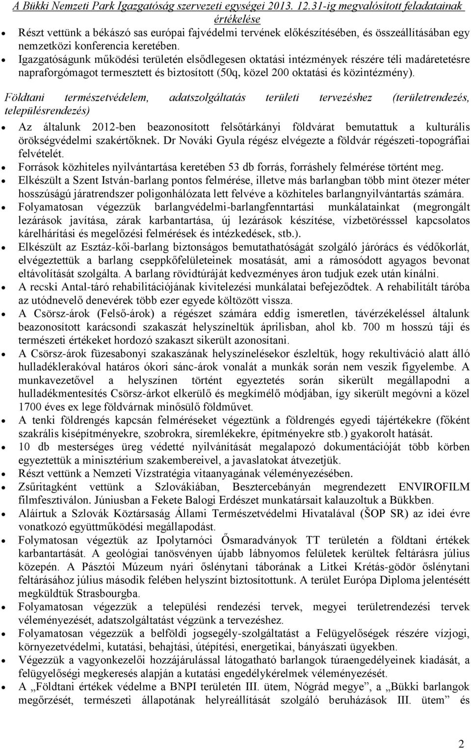Igazgatóságunk működési területén elsődlegesen oktatási intézmények részére téli madáretetésre napraforgómagot termesztett és biztosított (50q, közel 200 oktatási és közintézmény).