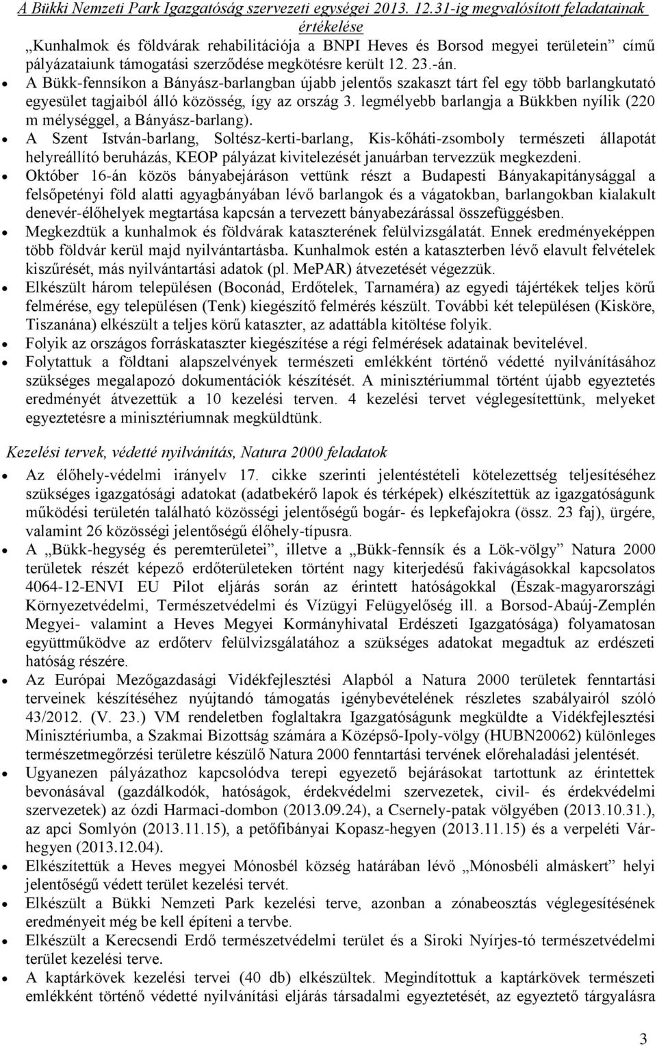 A Bükk-fennsíkon a Bányász-barlangban újabb jelentős szakaszt tárt fel egy több barlangkutató egyesület tagjaiból álló közösség, így az ország 3.