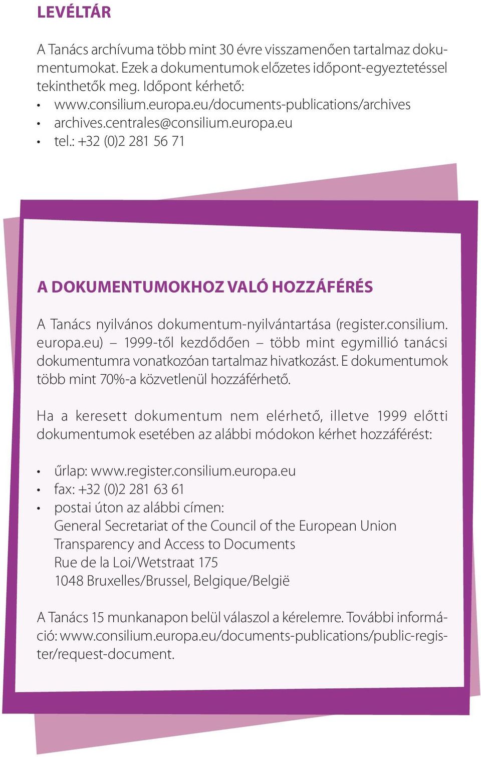 eu) 1999-től kezdődően több mint egymillió tanácsi dokumentumra vonatkozóan tartalmaz hivatkozást. E dokumentumok több mint 70%-a közvetlenül hozzáférhető.