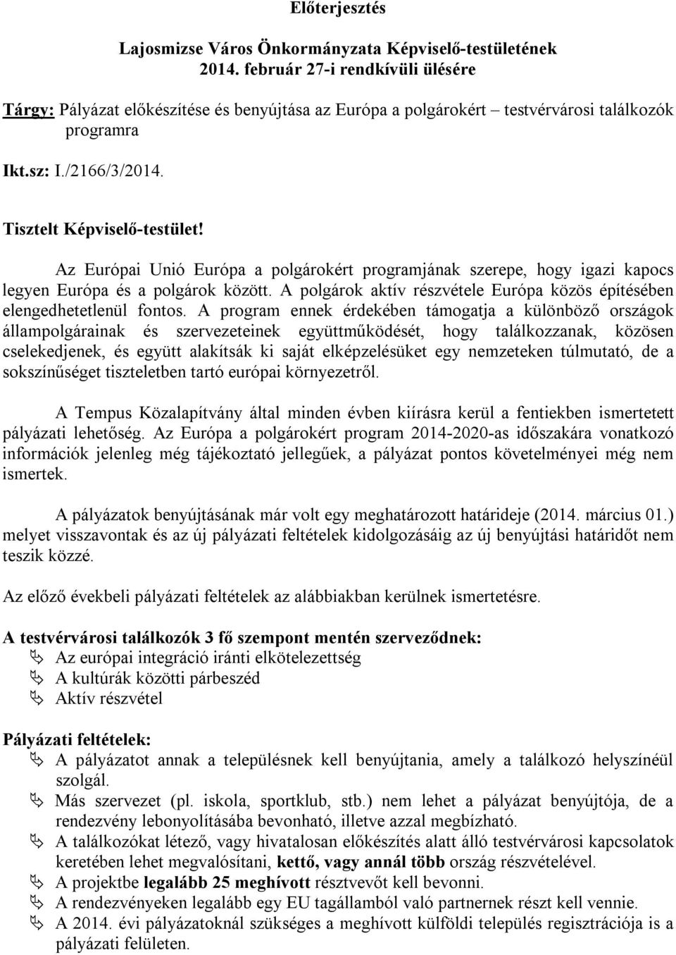 Az Európai Unió Európa a polgárokért programjának szerepe, hogy igazi kapocs legyen Európa és a polgárok között. A polgárok aktív részvétele Európa közös építésében elengedhetetlenül fontos.