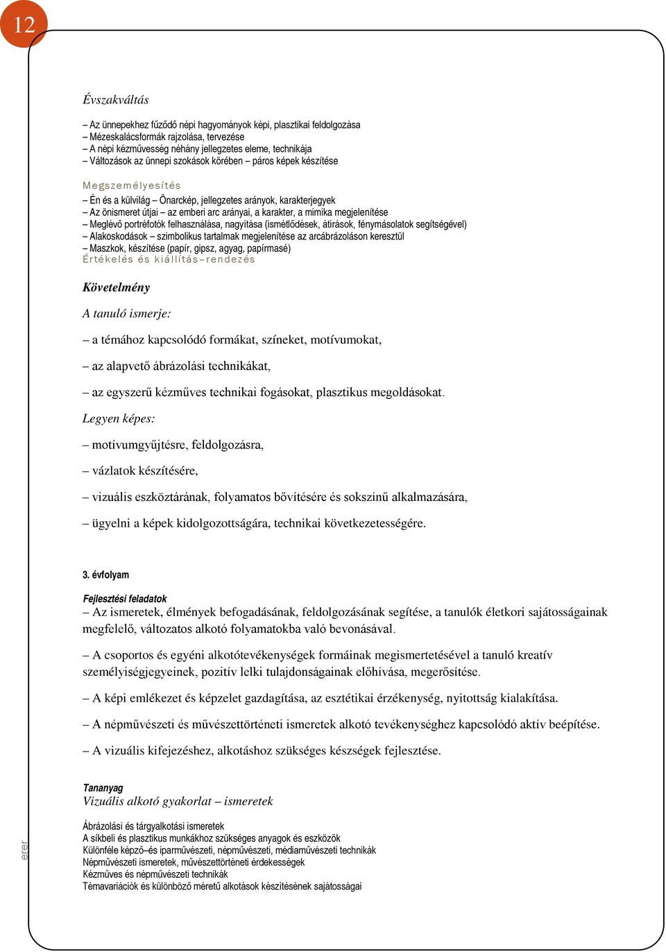 Meglévő portréfotók felhasználása, nagyítása (ismétlődések, átírások, fénymásolatok segítségével) Alakoskodások szimbolikus tartalmak megjelenítése az arcábrázoláson keresztül Maszkok, készítése