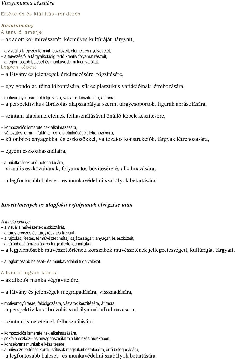 Legyen képes: a látvány és jelenségek értelmezésére, rögzítésére, egy gondolat, téma kibontására, sík és plasztikus variációinak létrehozására, motívumgyűjtésre, feldolgozásra, vázlatok készítésére,