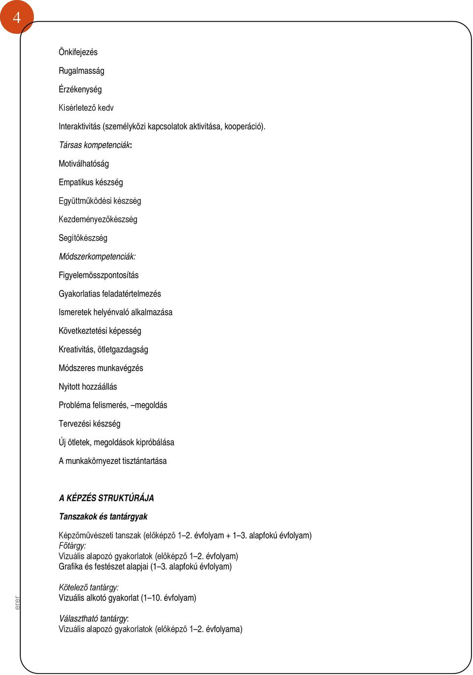 helyénvaló alkalmazása Következtetési képesség Kreativitás, ötletgazdagság Módszeres munkavégzés Nyitott hozzáállás Probléma felismerés, megoldás Tervezési készség Új ötletek, megoldások kipróbálása