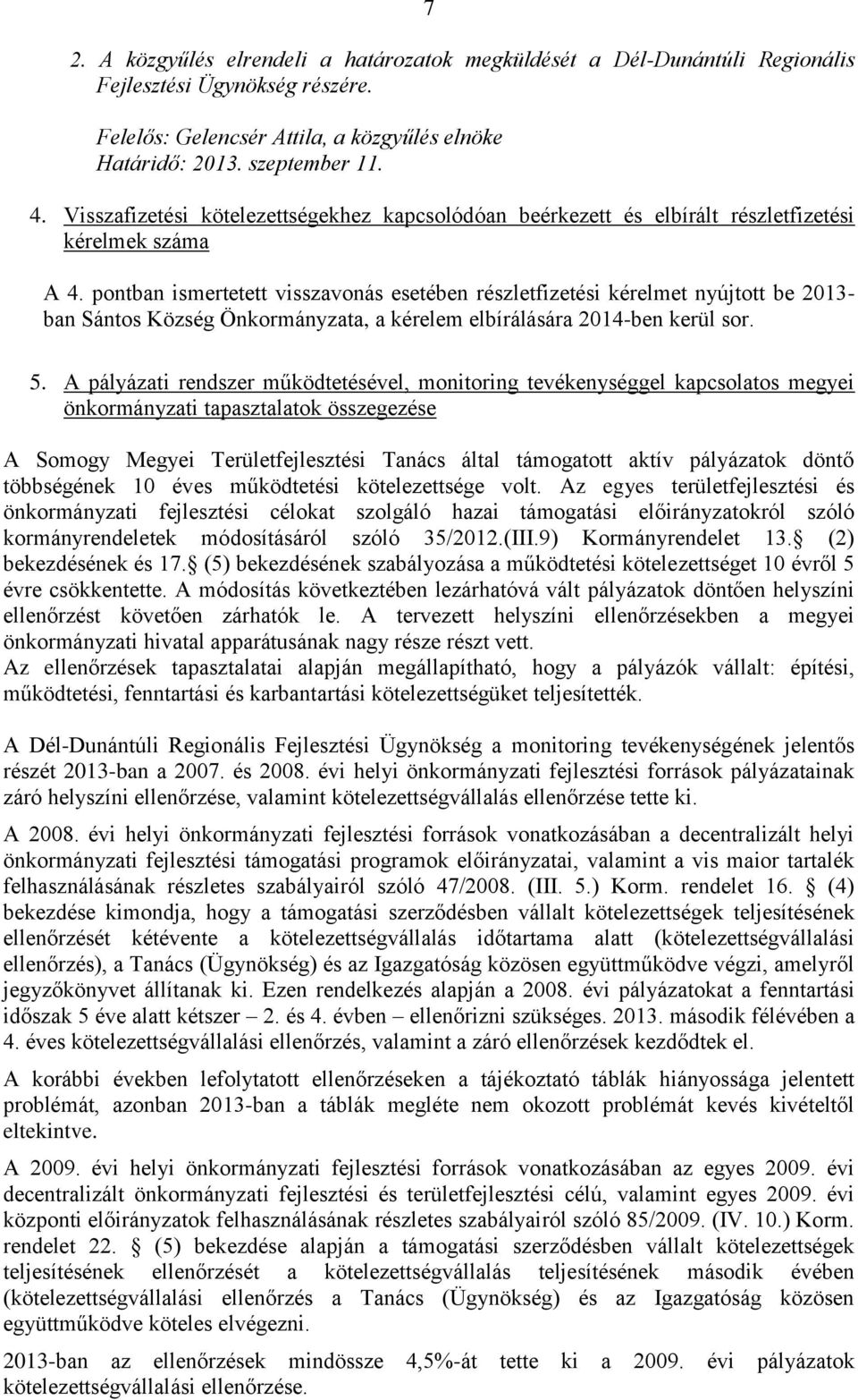 pontban ismertetett visszavonás esetében részletfizetési kérelmet nyújtott be 2013- ban Sántos Község Önkormányzata, a kérelem elbírálására 2014-ben kerül sor. 5.