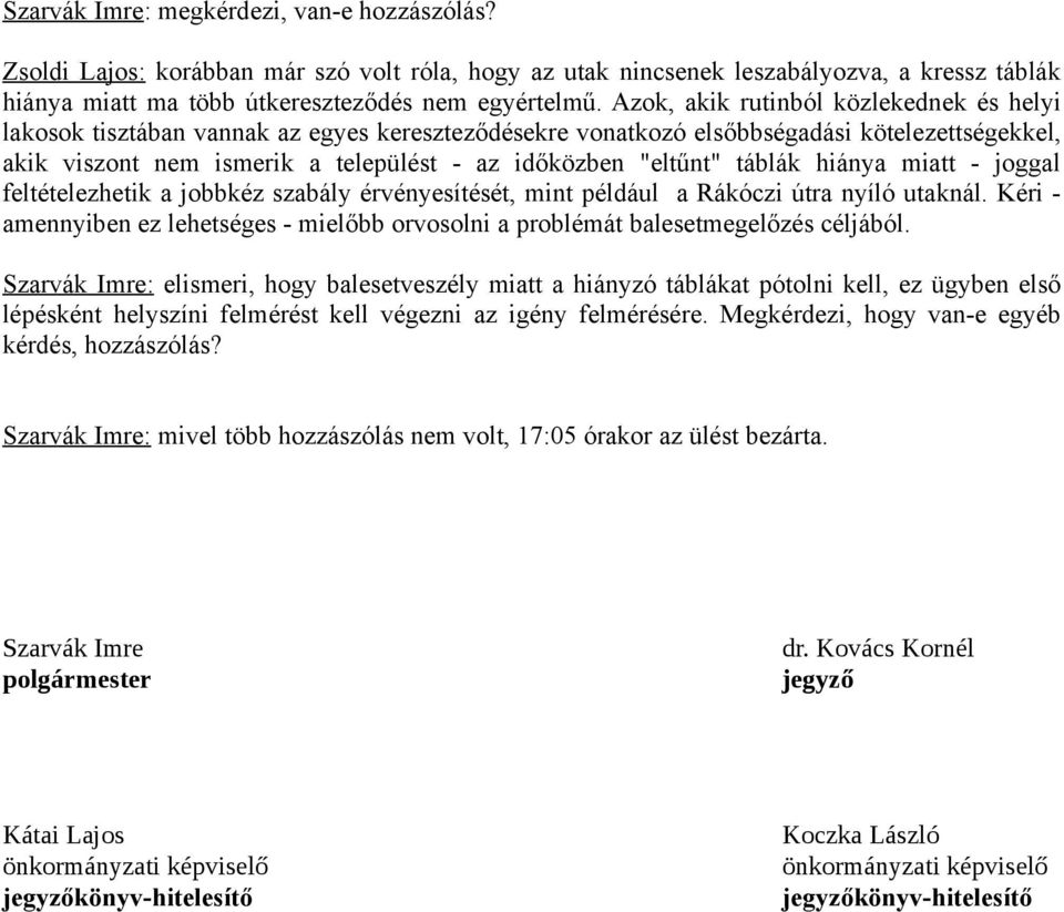 táblák hiánya miatt - joggal feltételezhetik a jobbkéz szabály érvényesítését, mint például a Rákóczi útra nyíló utaknál.