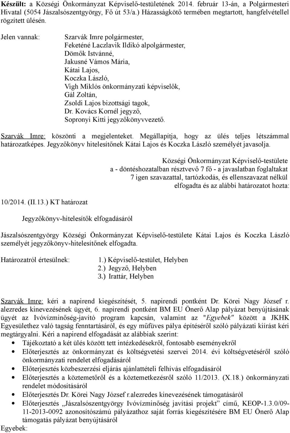 Jelen vannak: Szarvák Imre polgármester, Feketéné Laczlavik Ildikó alpolgármester, Dömők Istvánné, Jakusné Vámos Mária, Kátai Lajos, Koczka László, Vigh Miklós önkormányzati képviselők, Gál Zoltán,