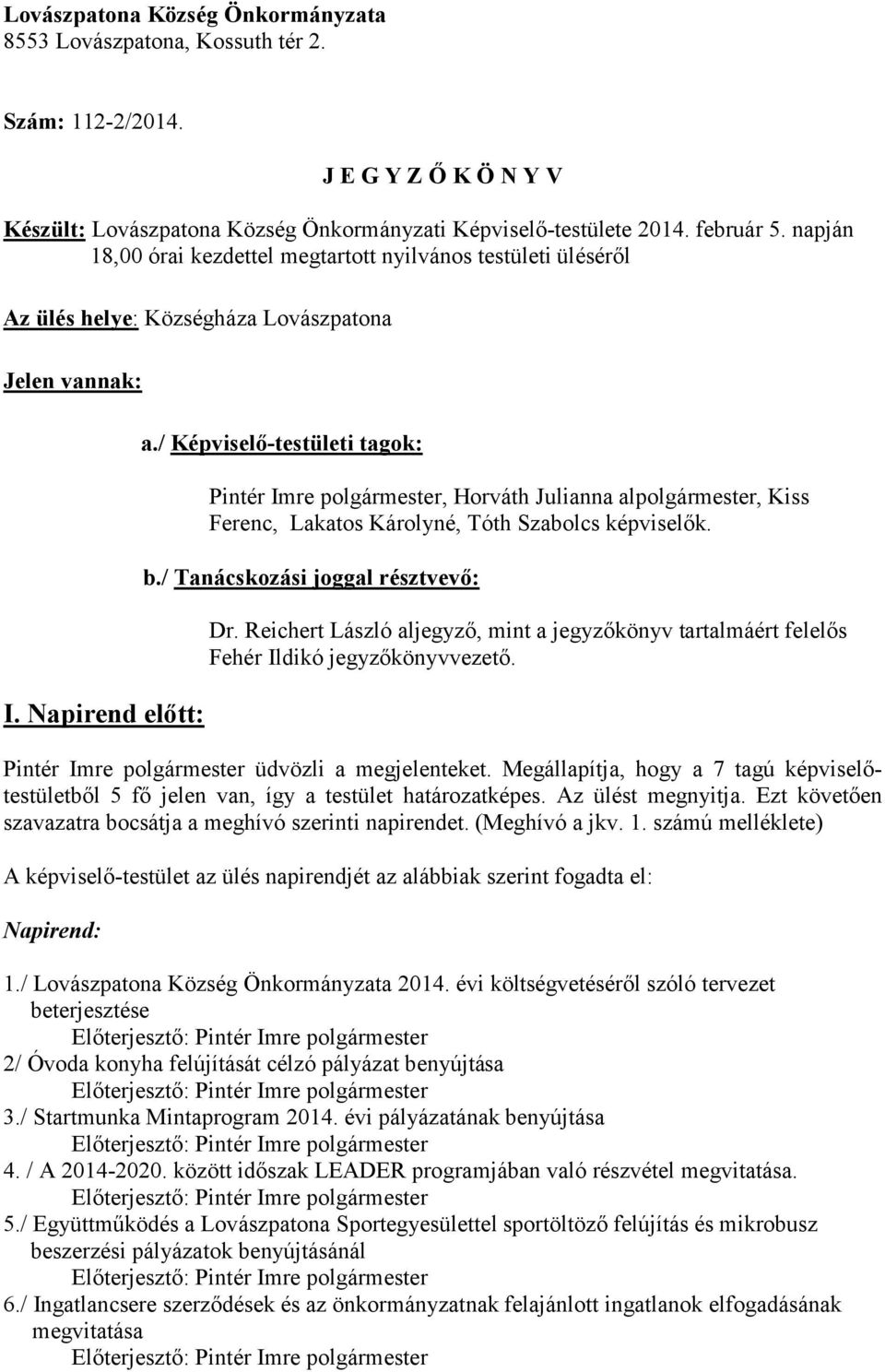 / Képviselő-testületi tagok: Pintér Imre polgármester, Horváth Julianna alpolgármester, Kiss Ferenc, Lakatos Károlyné, Tóth Szabolcs képviselők. b./ Tanácskozási joggal résztvevő: Dr.