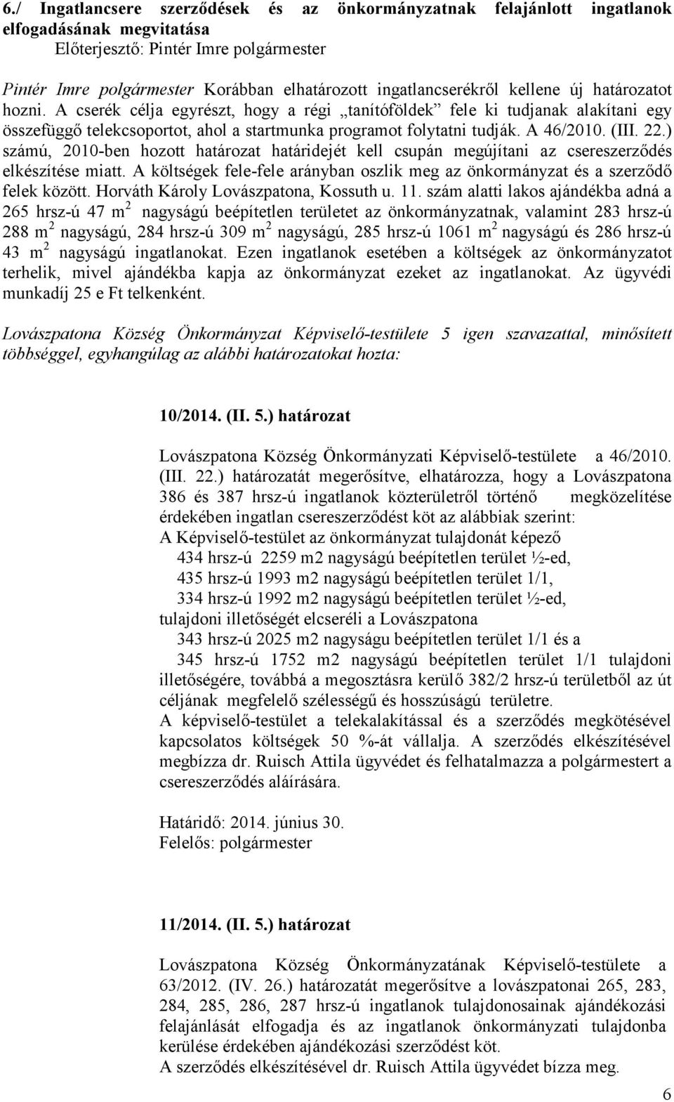 ) számú, 2010-ben hozott határozat határidejét kell csupán megújítani az csereszerződés elkészítése miatt. A költségek fele-fele arányban oszlik meg az önkormányzat és a szerződő felek között.