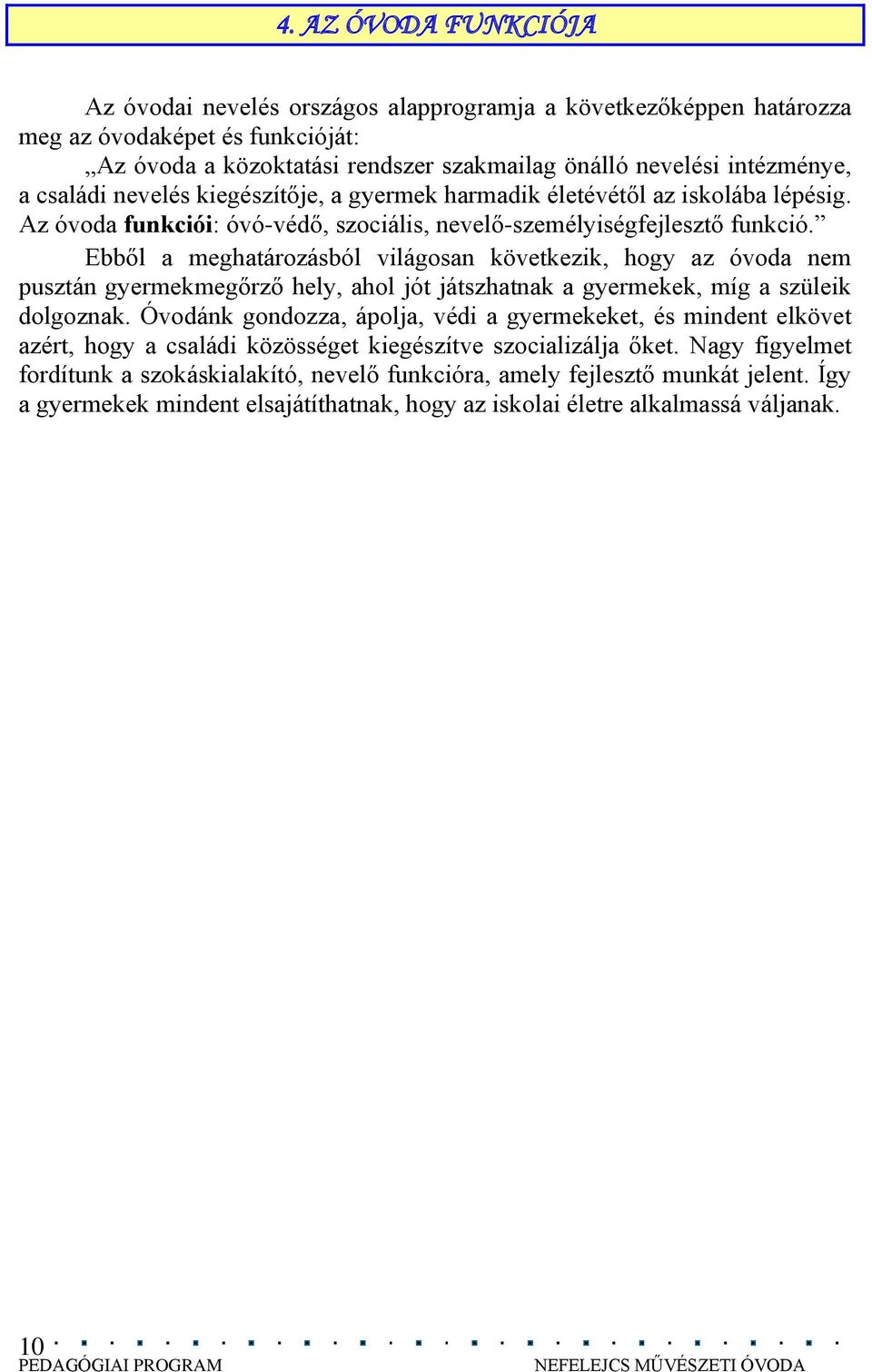 Ebből a meghatározásból világosan következik, hogy az óvoda nem pusztán gyermekmegőrző hely, ahol jót játszhatnak a gyermekek, míg a szüleik dolgoznak.