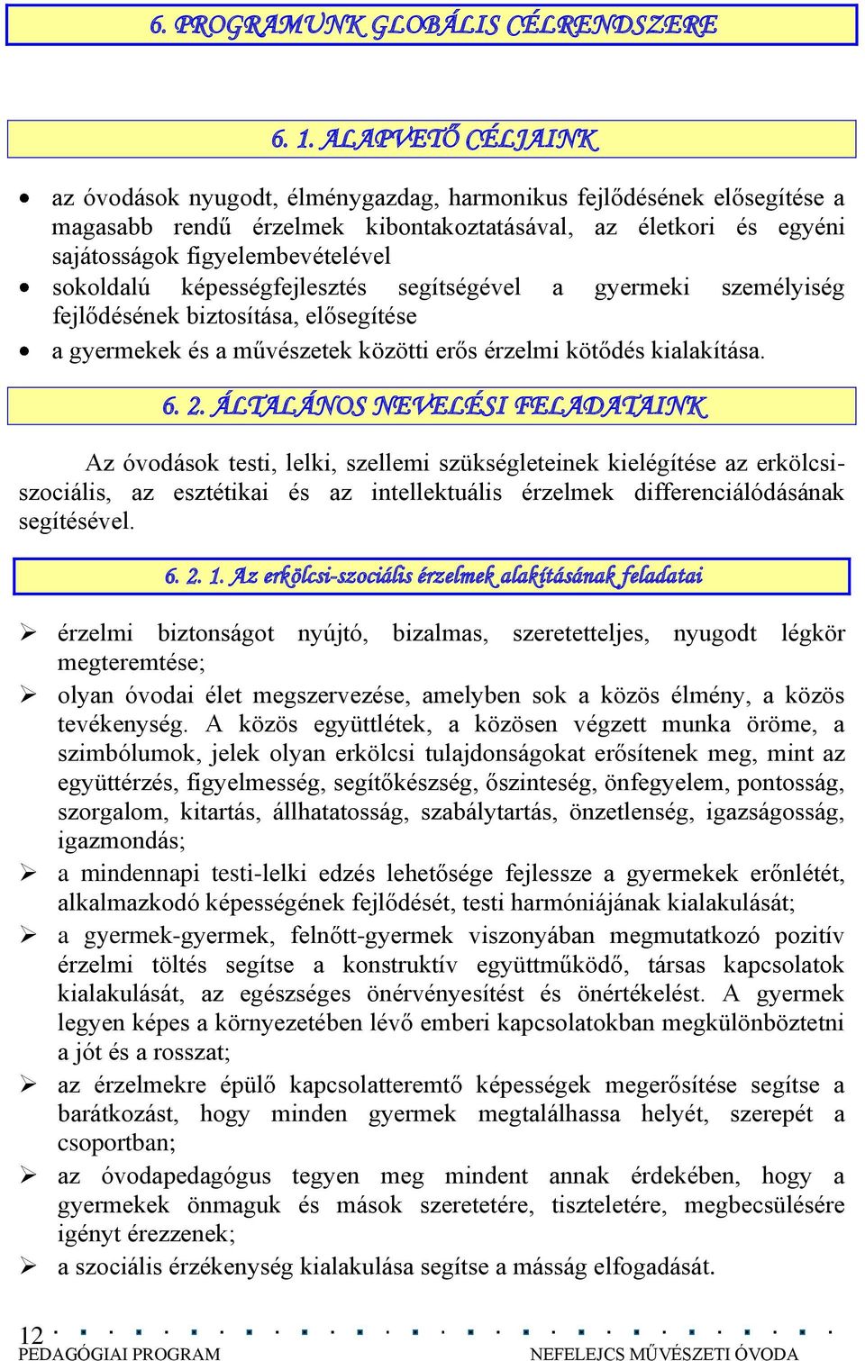 sokoldalú képességfejlesztés segítségével a gyermeki személyiség fejlődésének biztosítása, elősegítése a gyermekek és a művészetek közötti erős érzelmi kötődés kialakítása. 6. 2.