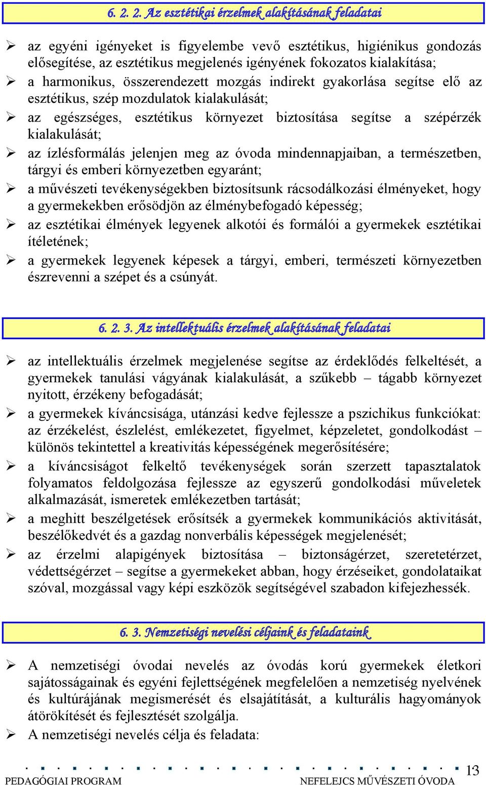 ízlésformálás jelenjen meg az óvoda mindennapjaiban, a természetben, tárgyi és emberi környezetben egyaránt; a művészeti tevékenységekben biztosítsunk rácsodálkozási élményeket, hogy a gyermekekben