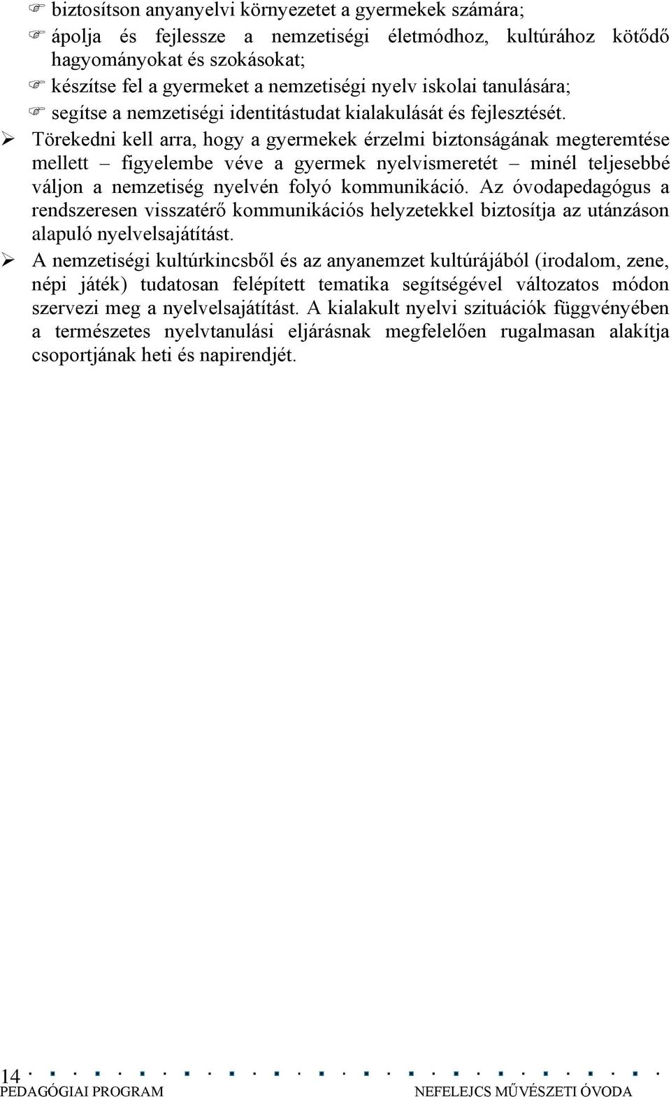 Törekedni kell arra, hogy a gyermekek érzelmi biztonságának megteremtése mellett figyelembe véve a gyermek nyelvismeretét minél teljesebbé váljon a nemzetiség nyelvén folyó kommunikáció.