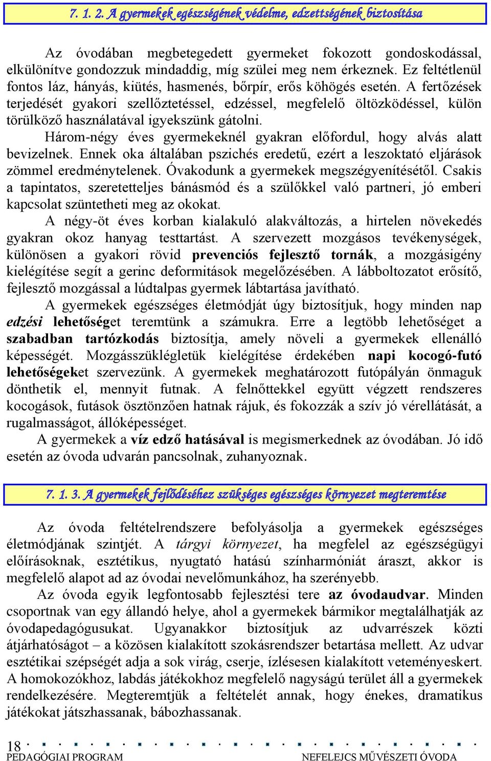 A fertőzések terjedését gyakori szellőztetéssel, edzéssel, megfelelő öltözködéssel, külön törülköző használatával igyekszünk gátolni.
