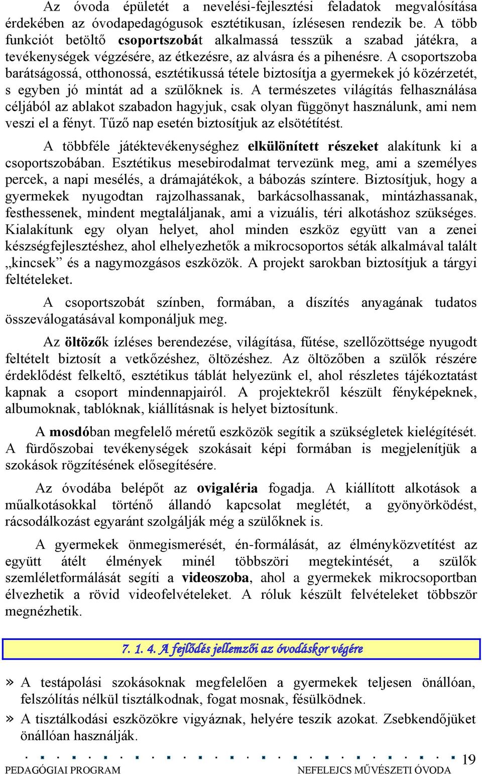 A csoportszoba barátságossá, otthonossá, esztétikussá tétele biztosítja a gyermekek jó közérzetét, s egyben jó mintát ad a szülőknek is.