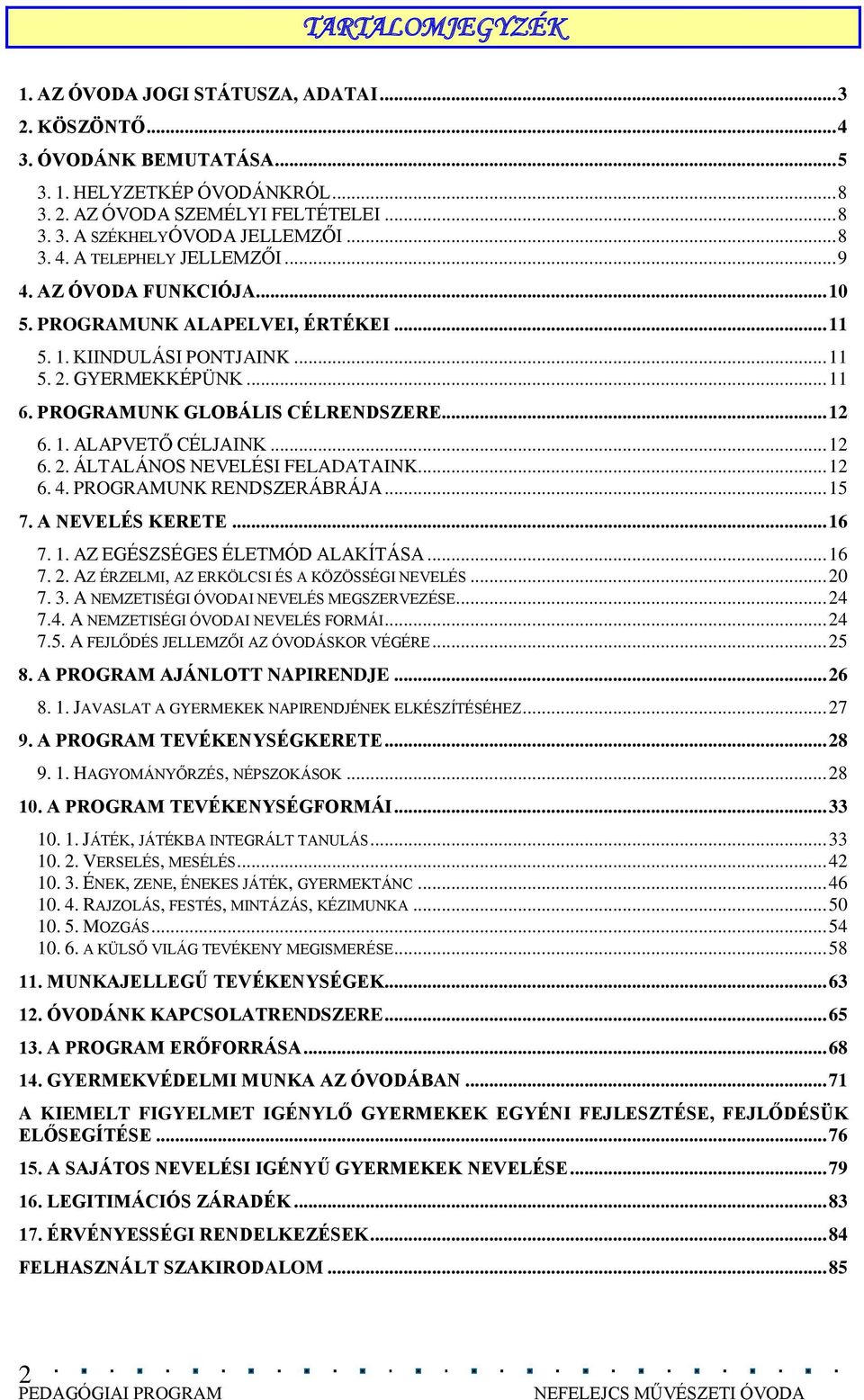 .. 12 6. 1. ALAPVETŐ CÉLJAINK... 12 6. 2. ÁLTALÁNOS NEVELÉSI FELADATAINK... 12 6. 4. PROGRAMUNK RENDSZERÁBRÁJA... 15 7. A NEVELÉS KERETE... 16 7. 1. AZ EGÉSZSÉGES ÉLETMÓD ALAKÍTÁSA... 16 7. 2. AZ ÉRZELMI, AZ ERKÖLCSI ÉS A KÖZÖSSÉGI NEVELÉS.