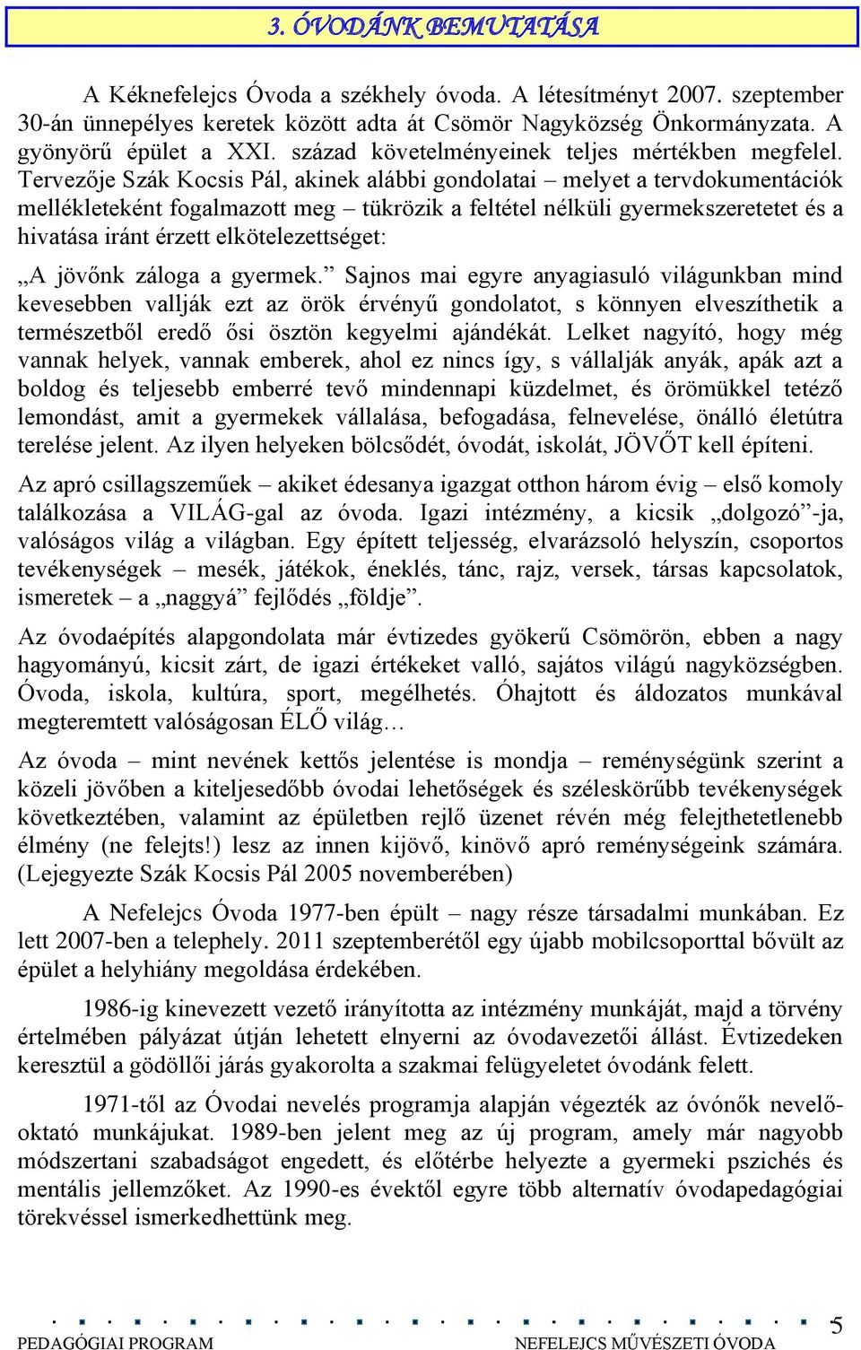 Tervezője Szák Kocsis Pál, akinek alábbi gondolatai melyet a tervdokumentációk mellékleteként fogalmazott meg tükrözik a feltétel nélküli gyermekszeretetet és a hivatása iránt érzett
