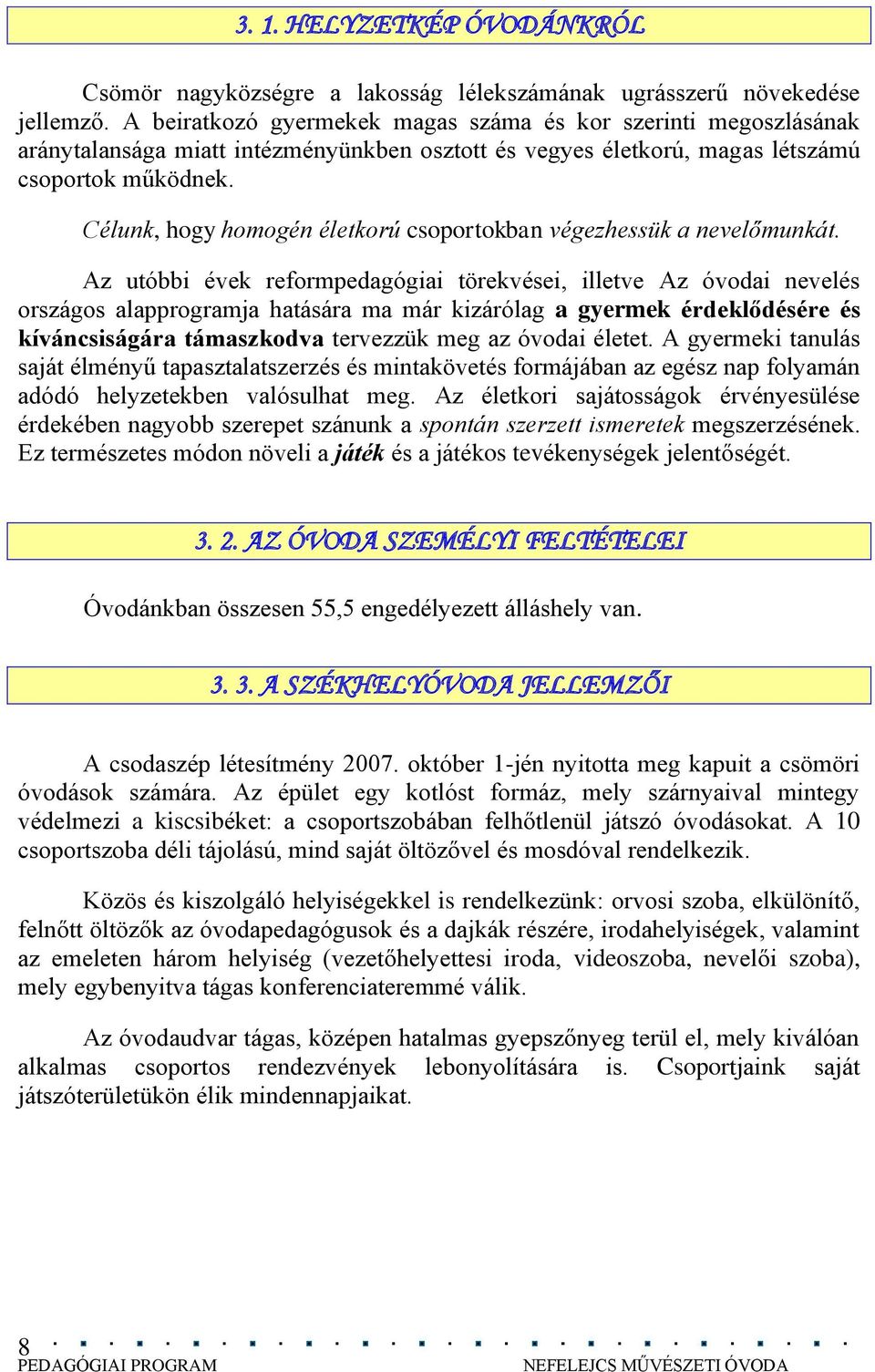 Célunk, hogy homogén életkorú csoportokban végezhessük a nevelőmunkát.