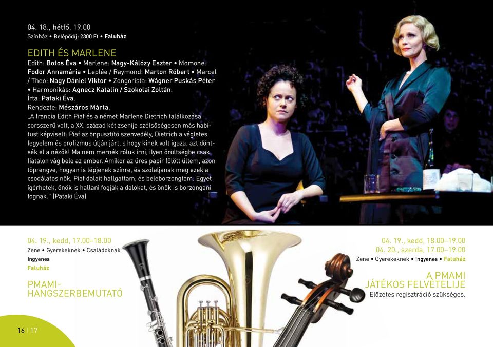 Zongorista: Wágner Puskás Péter Harmonikás: Agnecz Katalin / Szokolai Zoltán. Írta: Pataki Éva. Rendezte: Mészáros Márta.