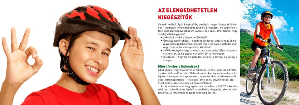 bukósisak védi a fejedet a sérüléstől fényvisszaverő ruházat segíti az autósokat abban, hogy észrevegyenek téged (használata lakott területen kívül sötétedés után vagy rossz látási viszonyok közt