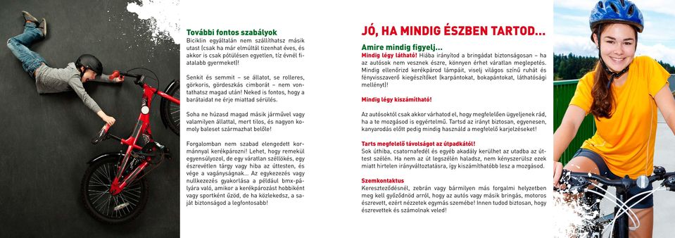 Soha ne húzasd magad másik járművel vagy valamilyen állattal, mert tilos, és nagyon komoly baleset származhat belőle! Forgalomban nem szabad elengedett kormánnyal kerékpározni!