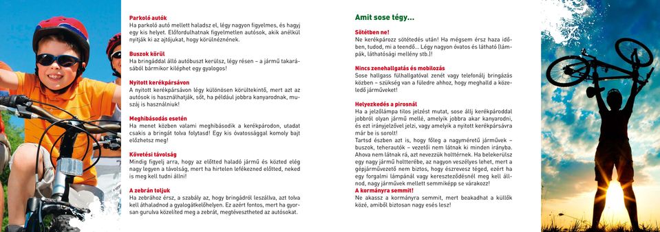 Nyitott kerékpársávon A nyitott kerékpársávon légy különösen körültekintő, mert azt az autósok is használhatják, sőt, ha például jobbra kanyarodnak, muszáj is használniuk!