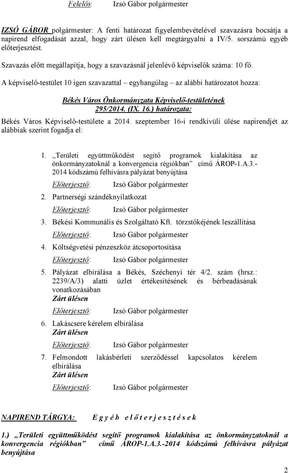 szeptember 16-i rendkívüli ülése napirendjét az alábbiak szerint fogadja el: 1. Területi együttműködést segítő programok kialakítása az önkormányzatoknál a konvergencia régiókban című ÁROP-1.A.3.