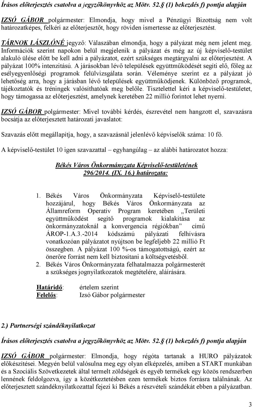 TÁRNOK LÁSZLÓNÉ jegyző: Válaszában elmondja, hogy a pályázat még nem jelent meg.