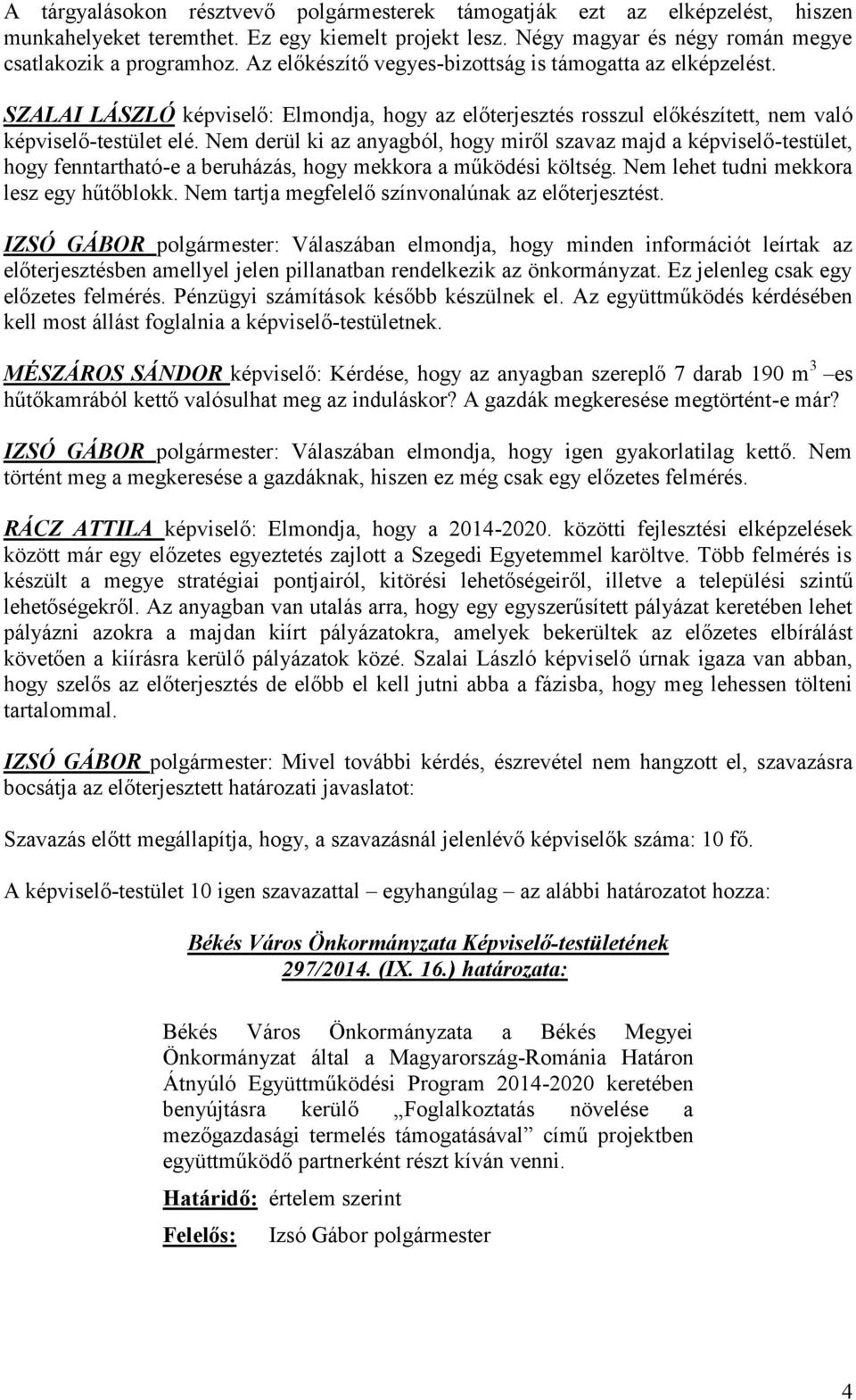 Nem derül ki az anyagból, hogy miről szavaz majd a képviselő-testület, hogy fenntartható-e a beruházás, hogy mekkora a működési költség. Nem lehet tudni mekkora lesz egy hűtőblokk.