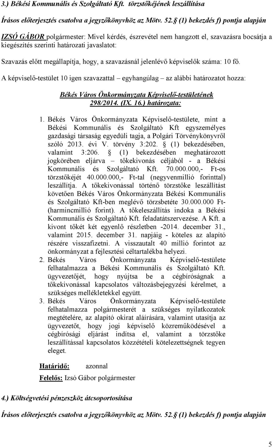 Békés Város Önkormányzata Képviselő-testülete, mint a Békési Kommunális és Szolgáltató Kft egyszemélyes gazdasági társaság egyedüli tagja, a Polgári Törvénykönyvről szóló 2013. évi V. törvény 3:202.