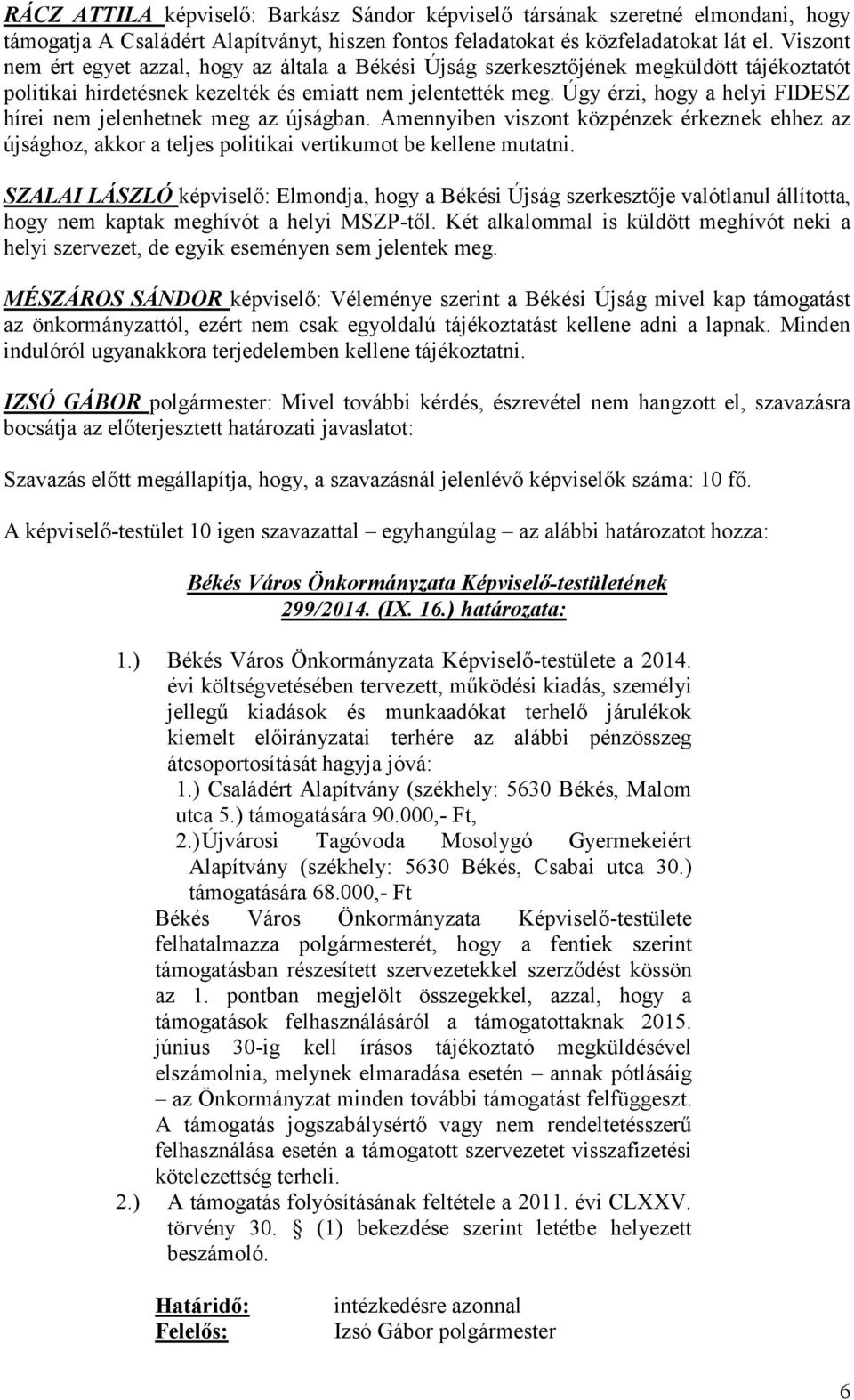 Úgy érzi, hogy a helyi FIDESZ hírei nem jelenhetnek meg az újságban. Amennyiben viszont közpénzek érkeznek ehhez az újsághoz, akkor a teljes politikai vertikumot be kellene mutatni.