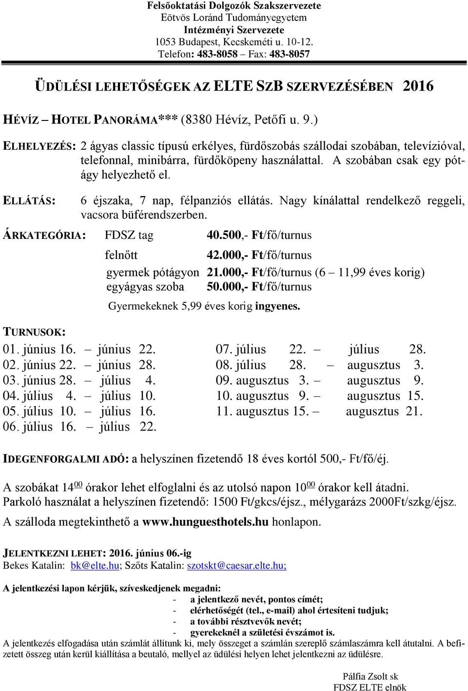 500,- Ft/fő/turnus felnőtt 42.000,- Ft/fő/turnus gyermek pótágyon 21.000,- Ft/fő/turnus (6 11,99 éves korig) egyágyas szoba 50.000,- Ft/fő/turnus Gyermekeknek 5,99 éves korig ingyenes. 05. július 10.