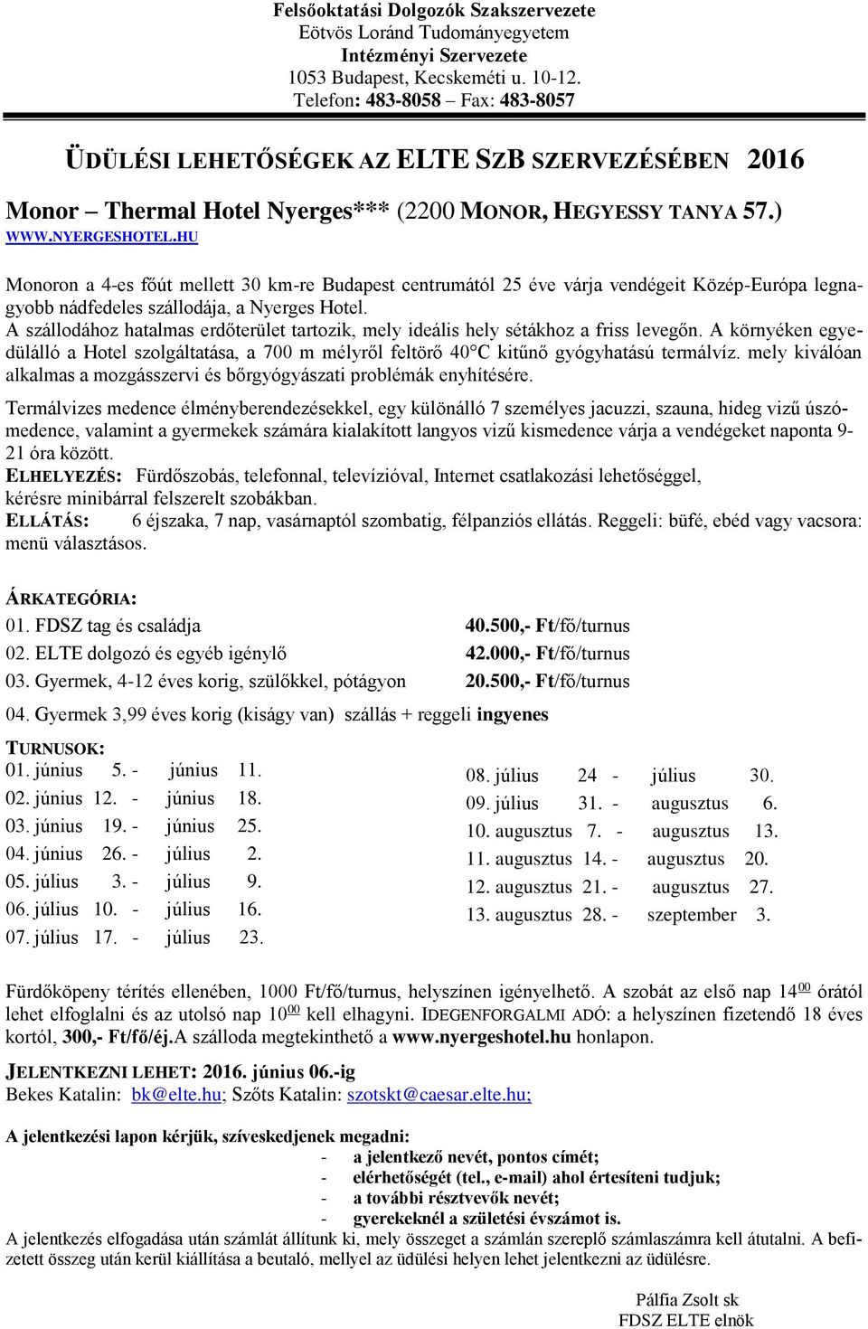 A szállodához hatalmas erdőterület tartozik, mely ideális hely sétákhoz a friss levegőn. A környéken egyedülálló a Hotel szolgáltatása, a 700 m mélyről feltörő 40 C kitűnő gyógyhatású termálvíz.