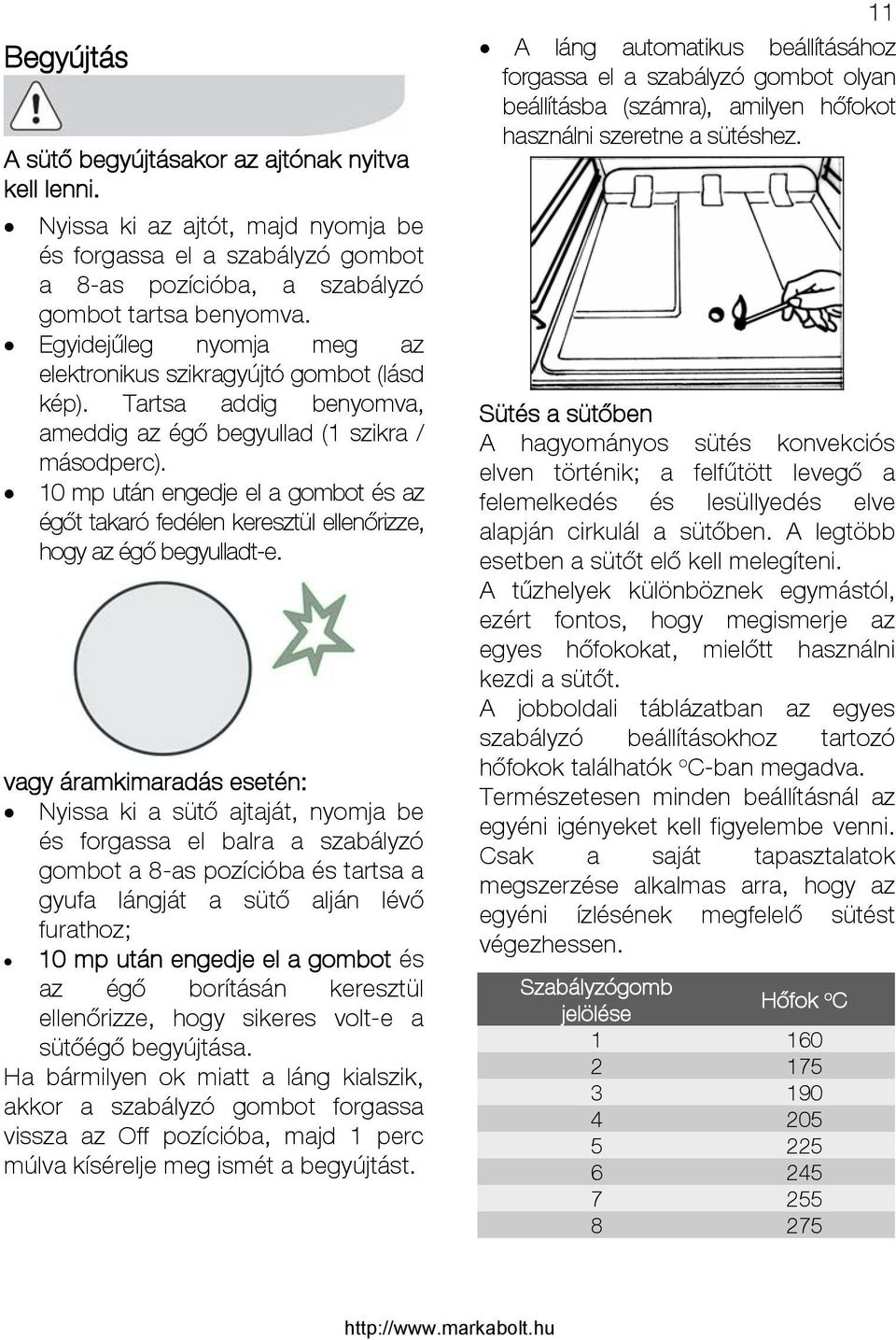 10 mp után engedje el a gombot és az égőt takaró fedélen keresztül ellenőrizze, hogy az égő begyulladt-e.