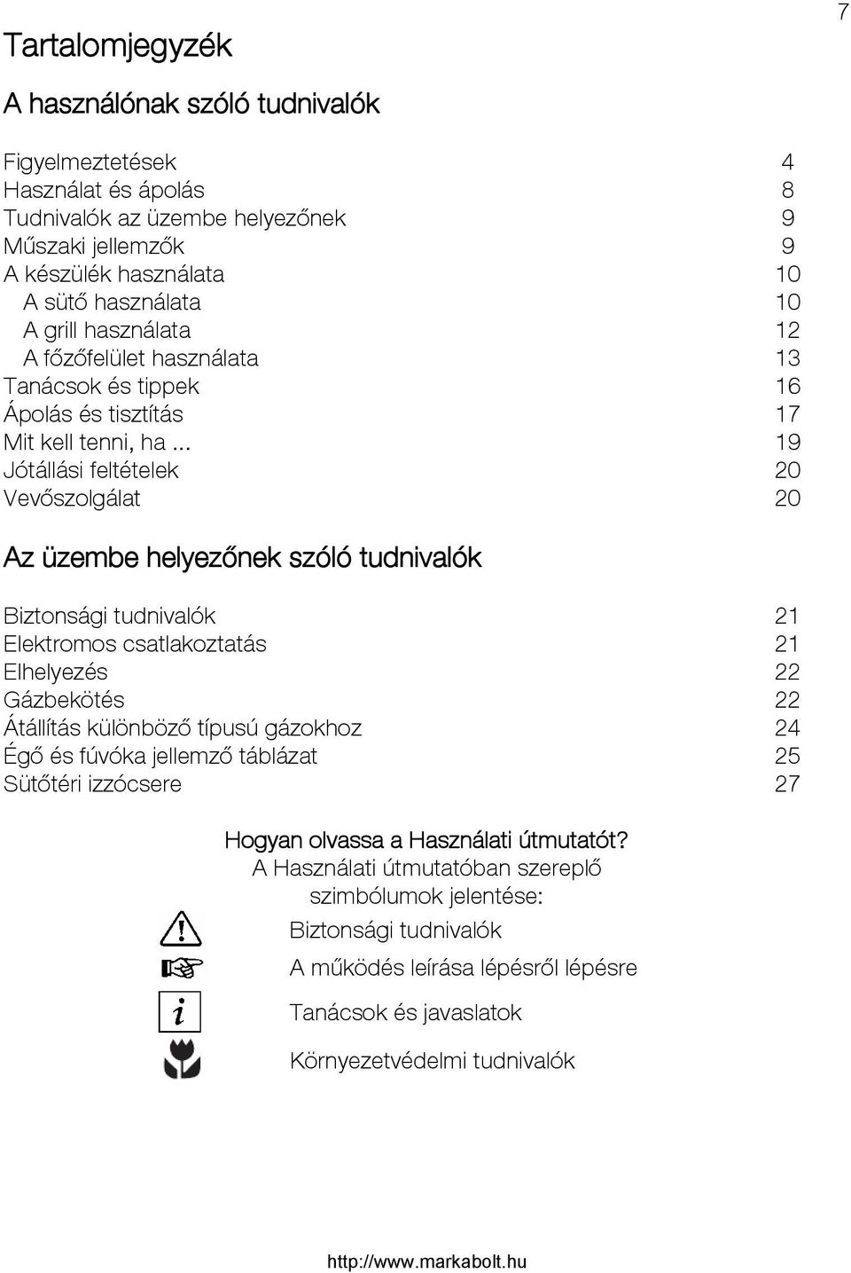 .. Jótállási feltételek Vevőszolgálat 4 8 9 9 10 10 12 13 16 17 19 20 20 Az üzembe helyezőnek szóló tudnivalók Biztonsági tudnivalók Elektromos csatlakoztatás Elhelyezés Gázbekötés Átállítás