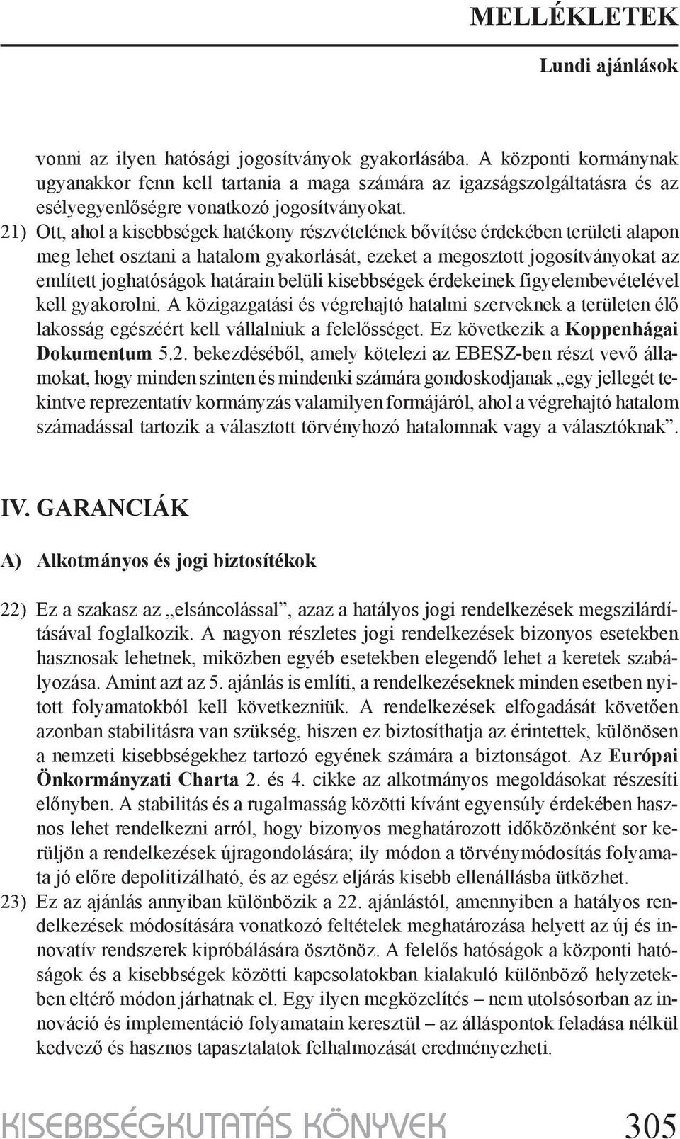belüli kisebbségek érdekeinek figyelembevételével kell gyakorolni. A közigazgatási és végrehajtó hatalmi szerveknek a területen élő lakosság egészéért kell vállalniuk a felelősséget.
