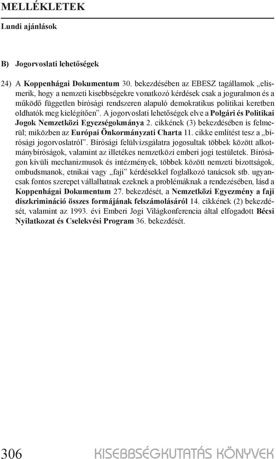 oldhatók meg kielégítően. A jogorvoslati lehetőségek elve a Polgári és Politikai Jogok Nemzetközi Egyezségokmánya 2. cikkének (3) bekezdésében is felmerül; miközben az Európai Önkormányzati Charta 11.