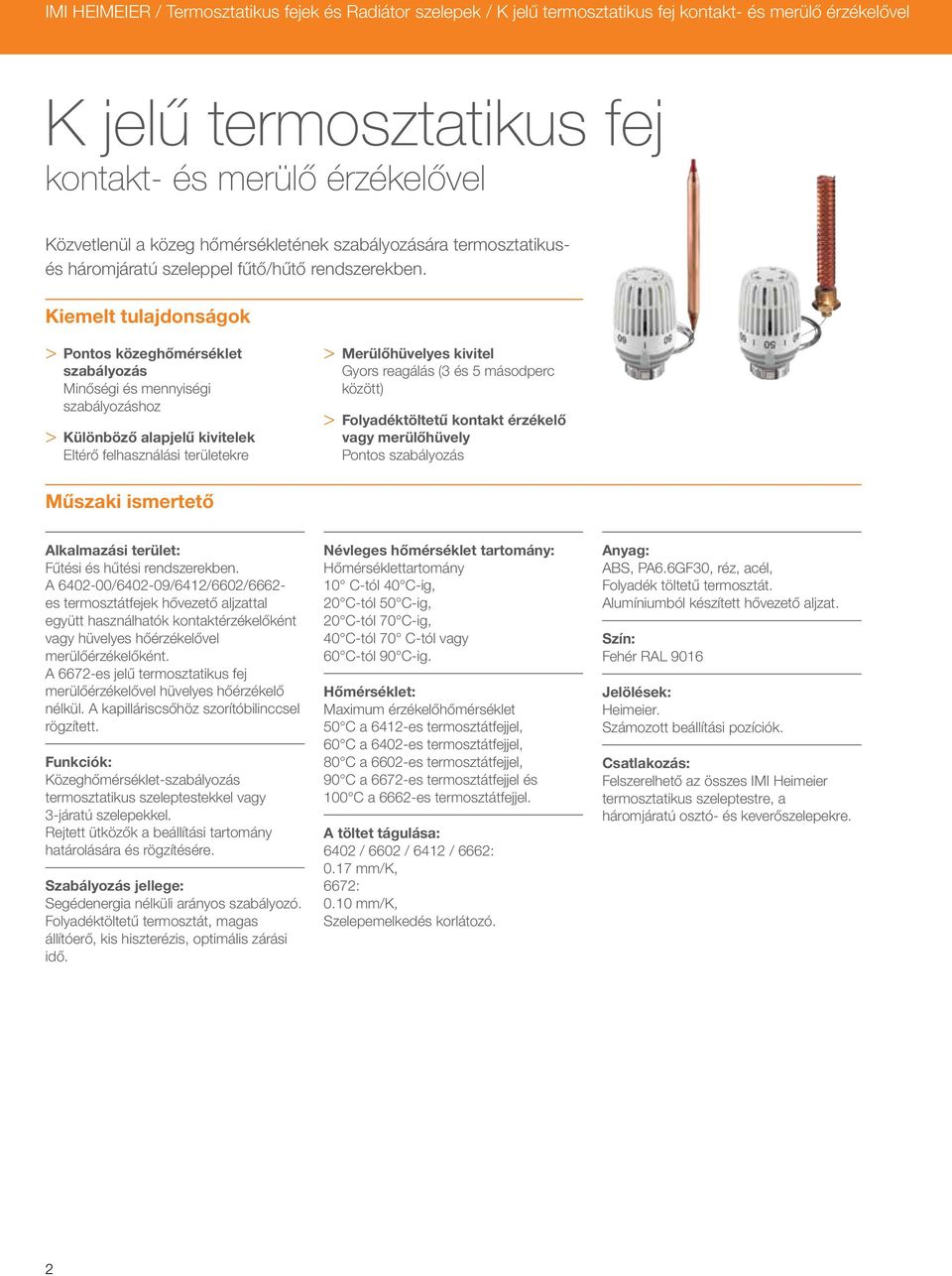 Kiemelt tulajdonságok > > Pontos közeghőmérséklet szabályozás Minőségi és mennyiségi szabályozáshoz > > Különböző alapjelű kivitelek Eltérő felhasználási területekre > > Merülőhüvelyes kivitel Gyors