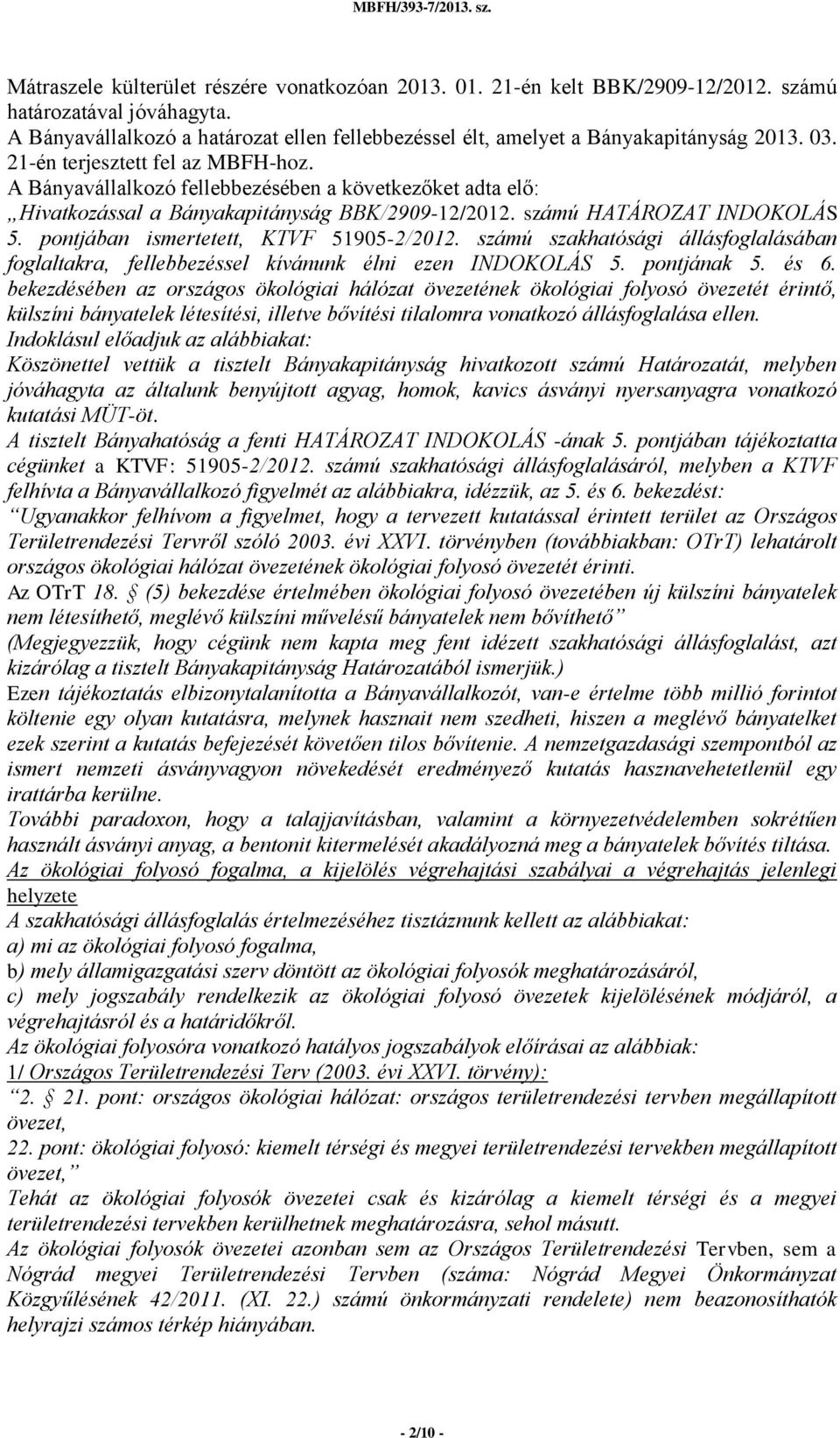A Bányavállalkozó fellebbezésében a következőket adta elő: Hivatkozással a Bányakapitányság BBK/2909-12/2012. számú HATÁROZAT INDOKOLÁS 5. pontjában ismertetett, KTVF 51905-2/2012.