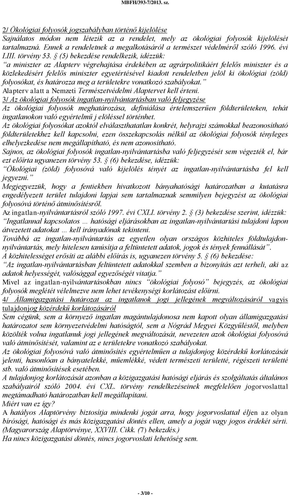 (5) bekezdése rendelkezik, idézzük: a miniszter az Alapterv végrehajtása érdekében az agrárpolitikáért felelős miniszter és a közlekedésért felelős miniszter egyetértésével kiadott rendeletben jelöl