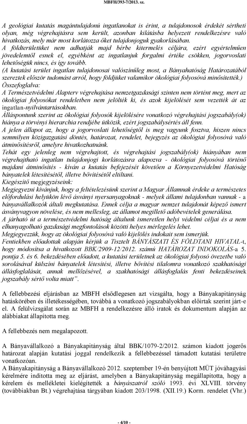 A földterületüket nem adhatják majd bérbe kitermelés céljára, ezért egyértelműen jövedelemtől esnek el, egyébként az ingatlanjuk forgalmi értéke csökken, jogorvoslati lehetőségük nincs, és így tovább.