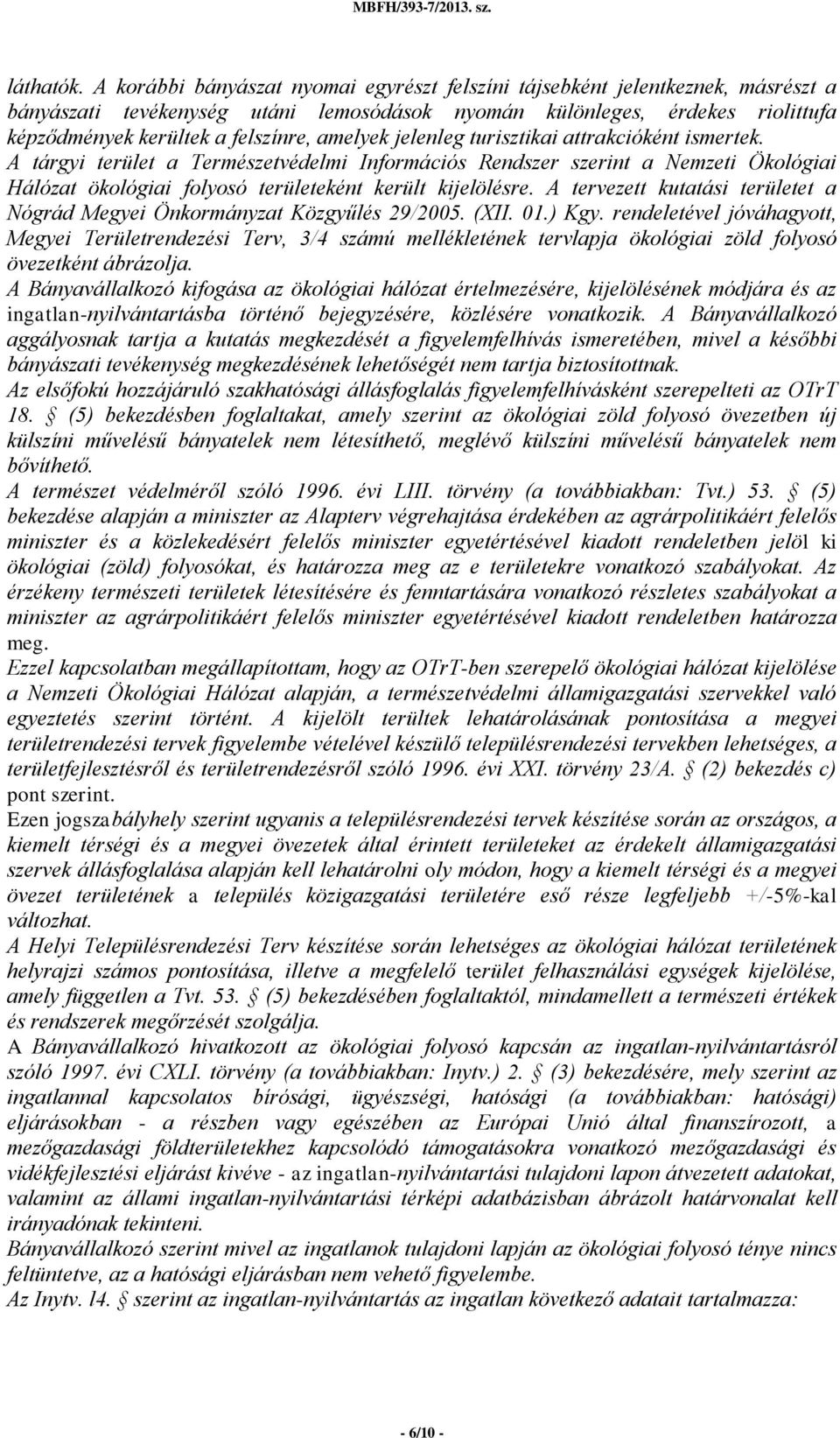 amelyek jelenleg turisztikai attrakcióként ismertek. A tárgyi terület a Természetvédelmi Információs Rendszer szerint a Nemzeti Ökológiai Hálózat ökológiai folyosó területeként került kijelölésre.