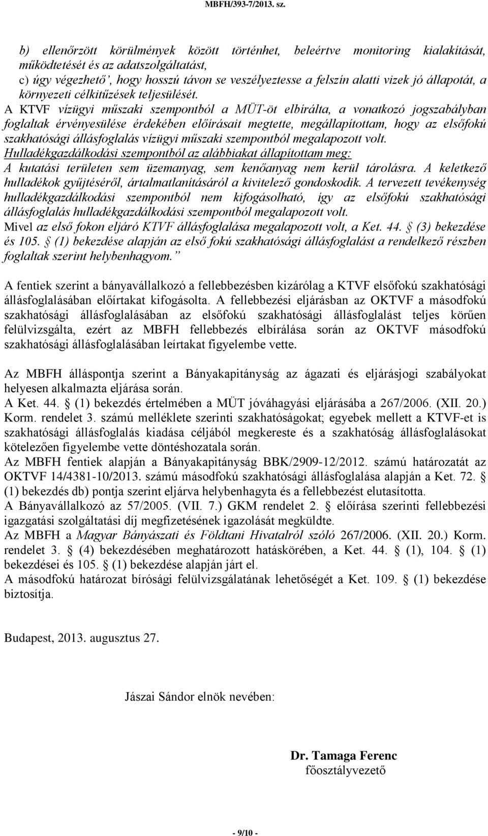 A KTVF vízügyi műszaki szempontból a MÜT-öt elbírálta, a vonatkozó jogszabályban foglaltak érvényesülése érdekében előírásait megtette, megállapítottam, hogy az elsőfokú szakhatósági állásfoglalás