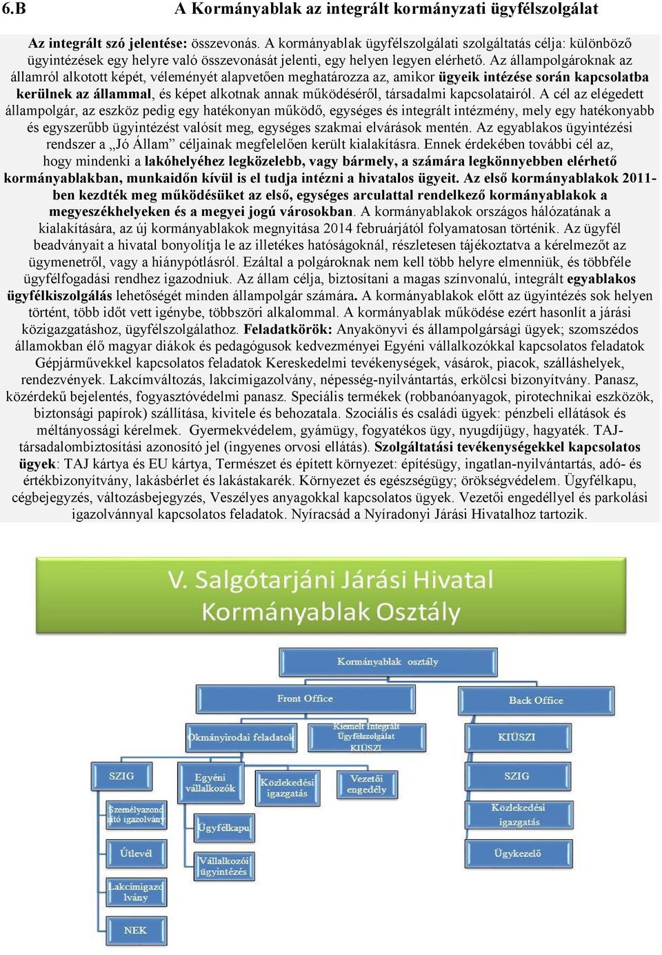 Az állampolgároknak az államról alkotott képét, véleményét alapvetően meghatározza az, amikor ügyeik intézése során kapcsolatba kerülnek az állammal, és képet alkotnak annak működéséről, társadalmi