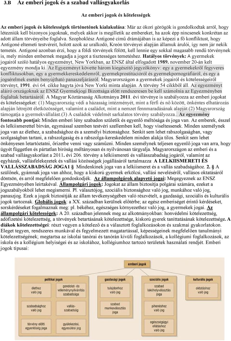 Szophoklész Antigoné című drámájában is az képezi a fő konfliktust, hogy Antigoné eltemeti testvéreit, holott azok az uralkodó, Kreón törvényei alapján államuk árulói, így nem jár nekik temetés.