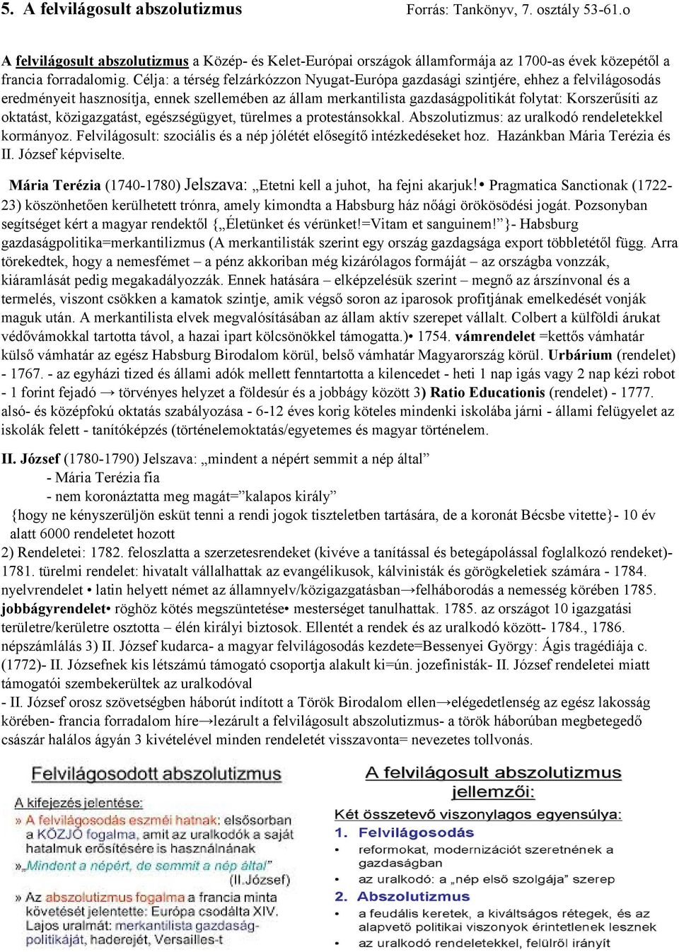 oktatást, közigazgatást, egészségügyet, türelmes a protestánsokkal. Abszolutizmus: az uralkodó rendeletekkel kormányoz. Felvilágosult: szociális és a nép jólétét elősegítő intézkedéseket hoz.