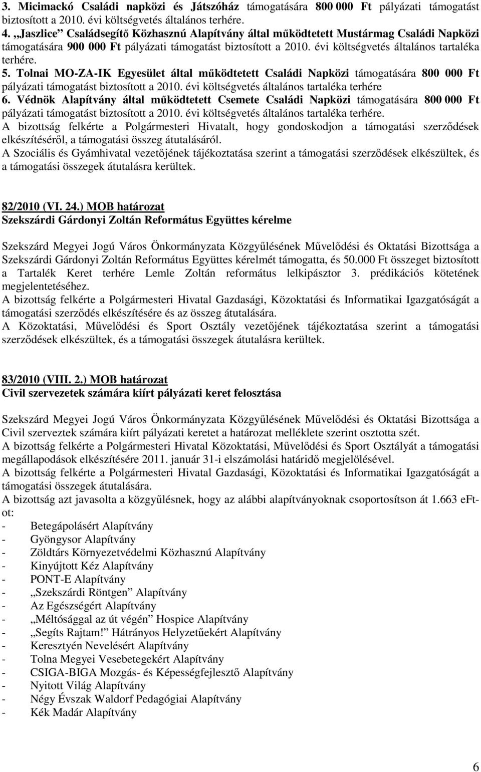 Tolnai MO-ZA-IK Egyesület által mőködtetett Családi Napközi támogatására 800 000 Ft pályázati támogatást biztosított a 2010. évi költségvetés általános tartaléka terhére 6.