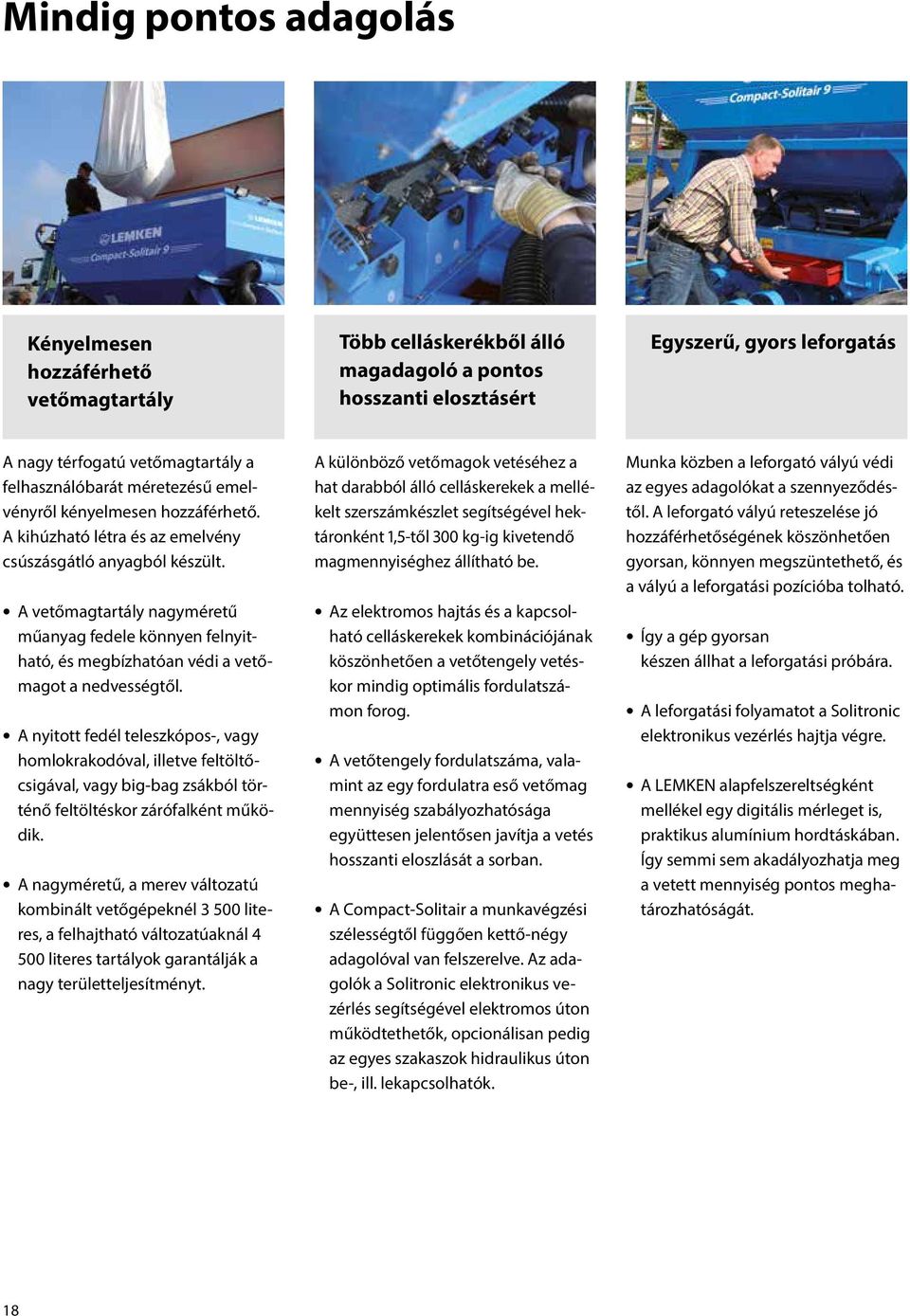 A vetőmagtartály nagyméretű műanyag fedele könnyen felnyitható, és megbízhatóan védi a vetőmagot a nedvességtől.