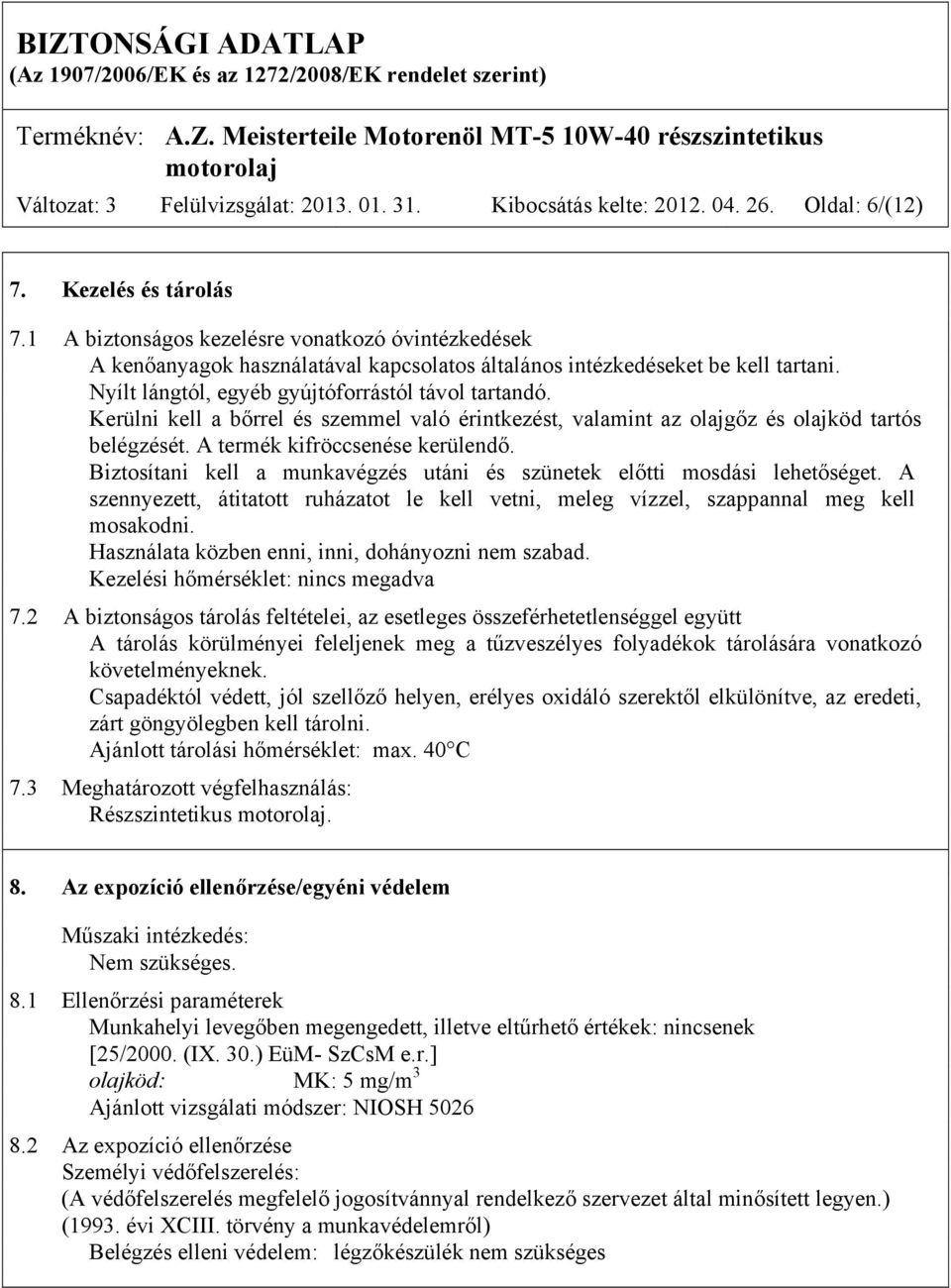 Kerülni kell a bőrrel és szemmel való érintkezést, valamint az olajgőz és olajköd tartós belégzését. A termék kifröccsenése kerülendő.