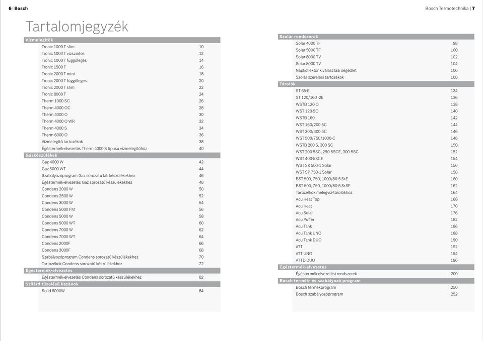 Égéstermék-elvezetés Therm 4000 S típusú vízmelegítőhöz 40 Gázkészülékek Gaz 4000 W 42 Gaz 5000 WT 44 Szabályozóprogram Gaz sorozatú fali készülékekhez 46 Égéstermék-elvezetés Gaz sorozatú