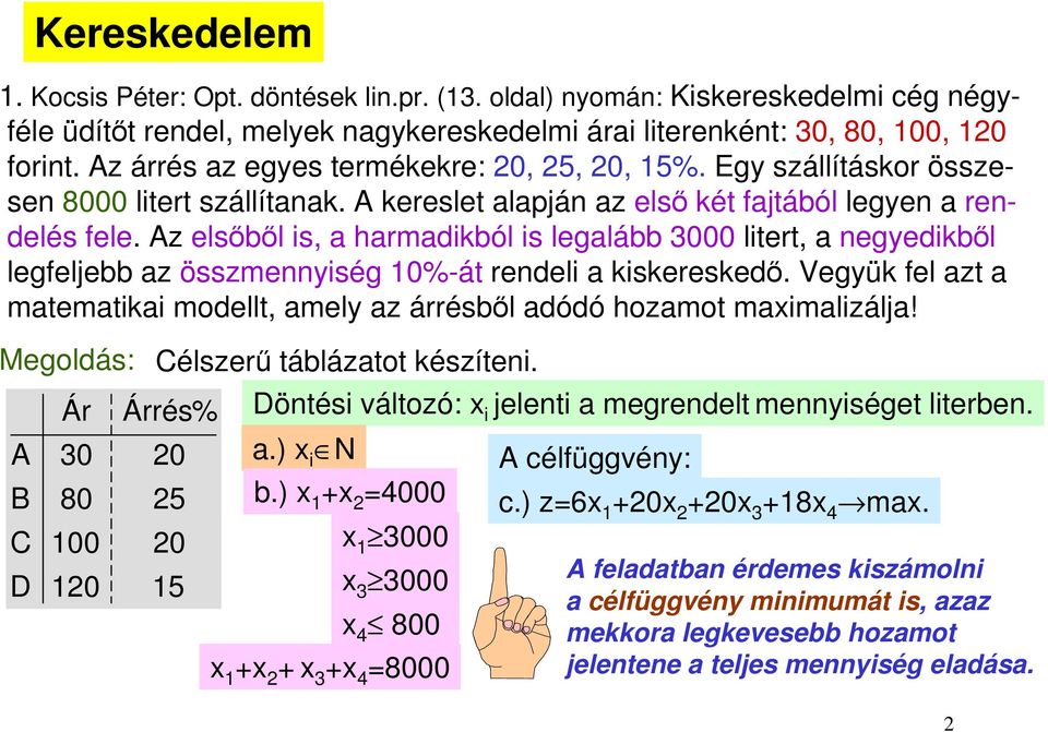 Az elsőből is, a harmadikból is legalább 000 litert, a negyedikből legfeljebb az összmennyiség 0%-át rendeli a kiskereskedő.